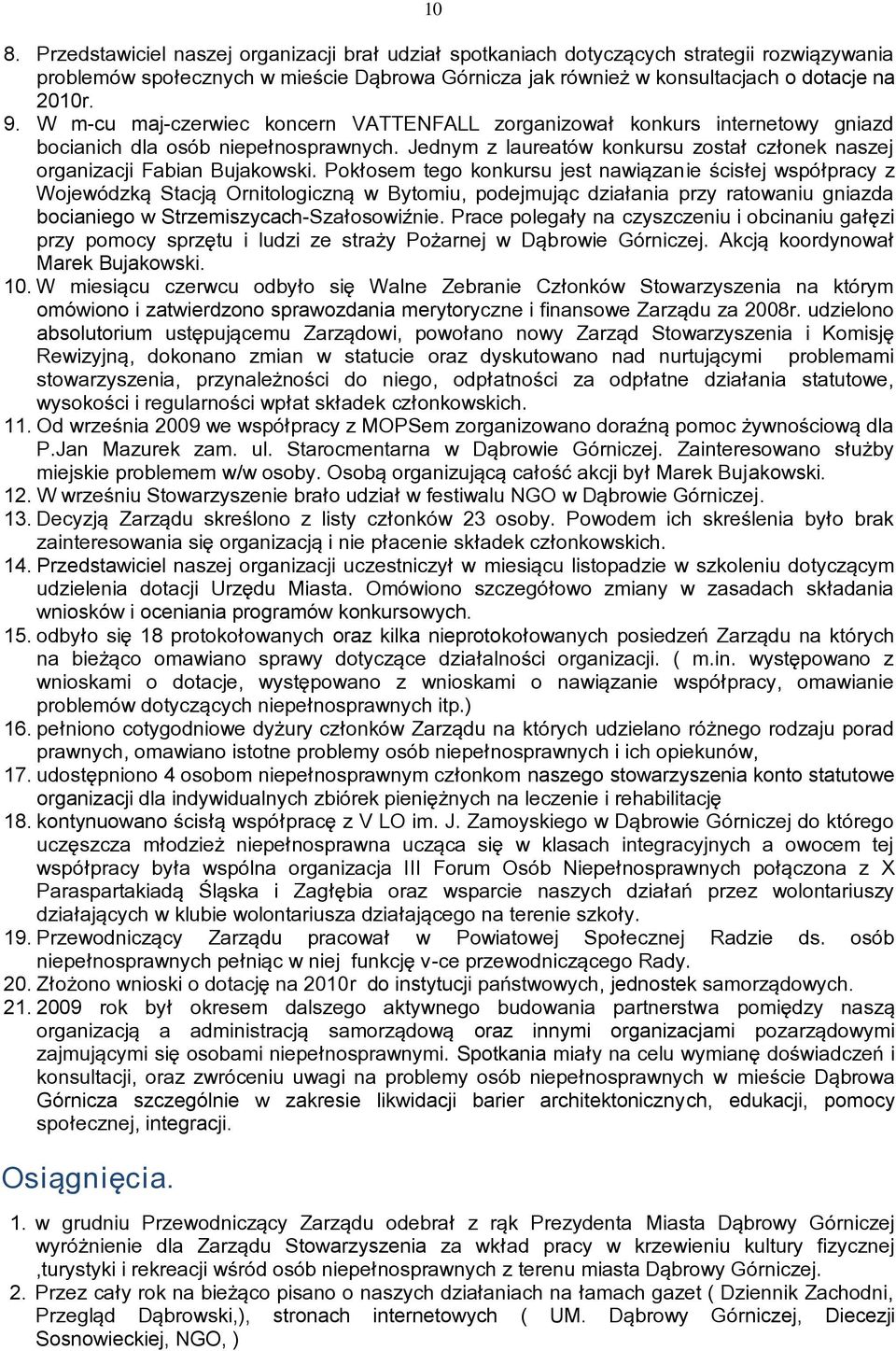 Pokłosem tego konkursu jest nawińzanie ņcisłej współpracy z Wojewódzkń Stacjń Ornitologicznń w Bytomiu, podejmujńc działania przy ratowaniu gniazda bocianiego w Strzemiszycach-Szałosowiźnie.