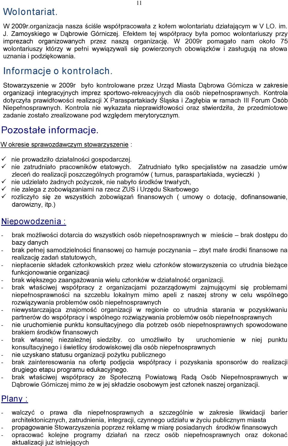 W 2009r pomagało nam około 75 wolontariuszy którzy w pełni wywińzywali się powierzonych obowińzków i zasługujń na słowa uznania i podziękowania. Informacje o kontrolach.