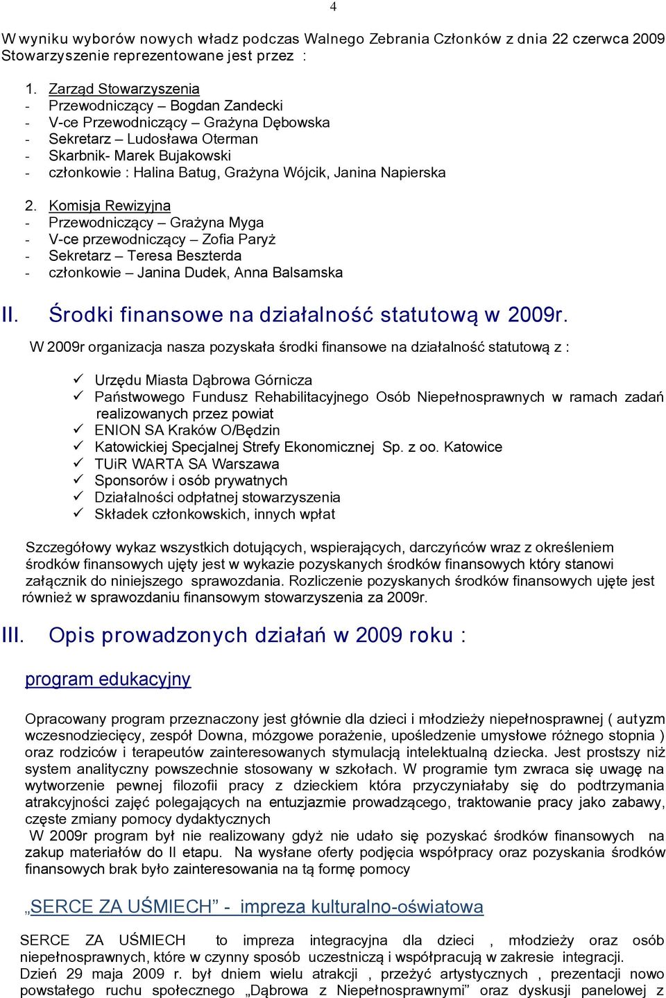 Janina Napierska 2. Komisja Rewizyjna - Przewodniczńcy Grażyna Myga - V-ce przewodniczńcy Zofia Paryż - Sekretarz Teresa Beszterda - członkowie Janina Dudek, Anna Balsamska II.