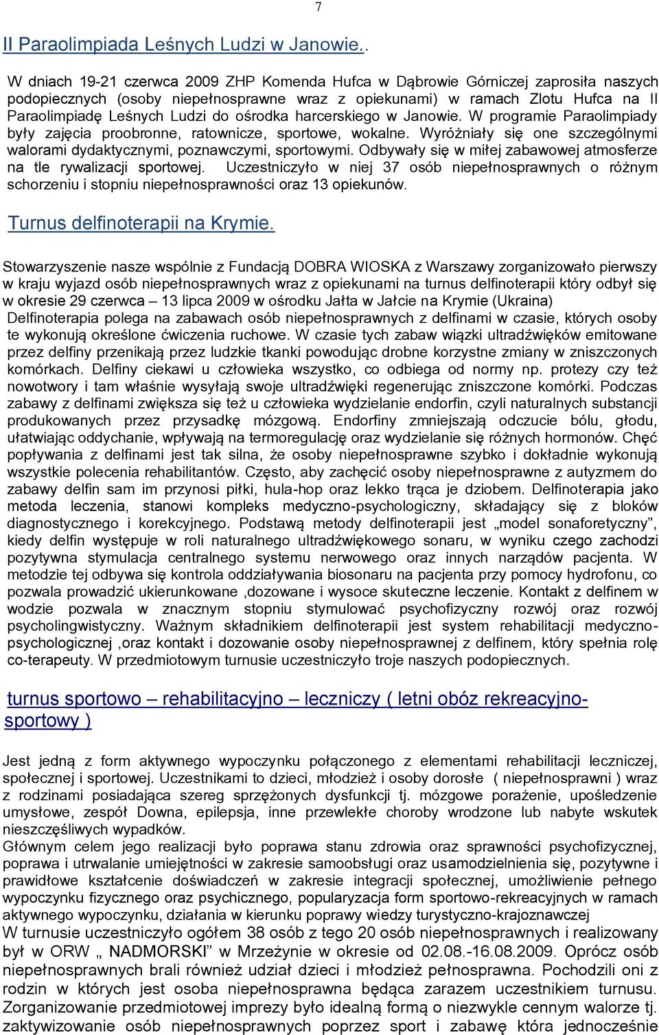 do oņrodka harcerskiego w Janowie. W programie Paraolimpiady były zajęcia proobronne, ratownicze, sportowe, wokalne. Wyróżniały się one szczególnymi walorami dydaktycznymi, poznawczymi, sportowymi.