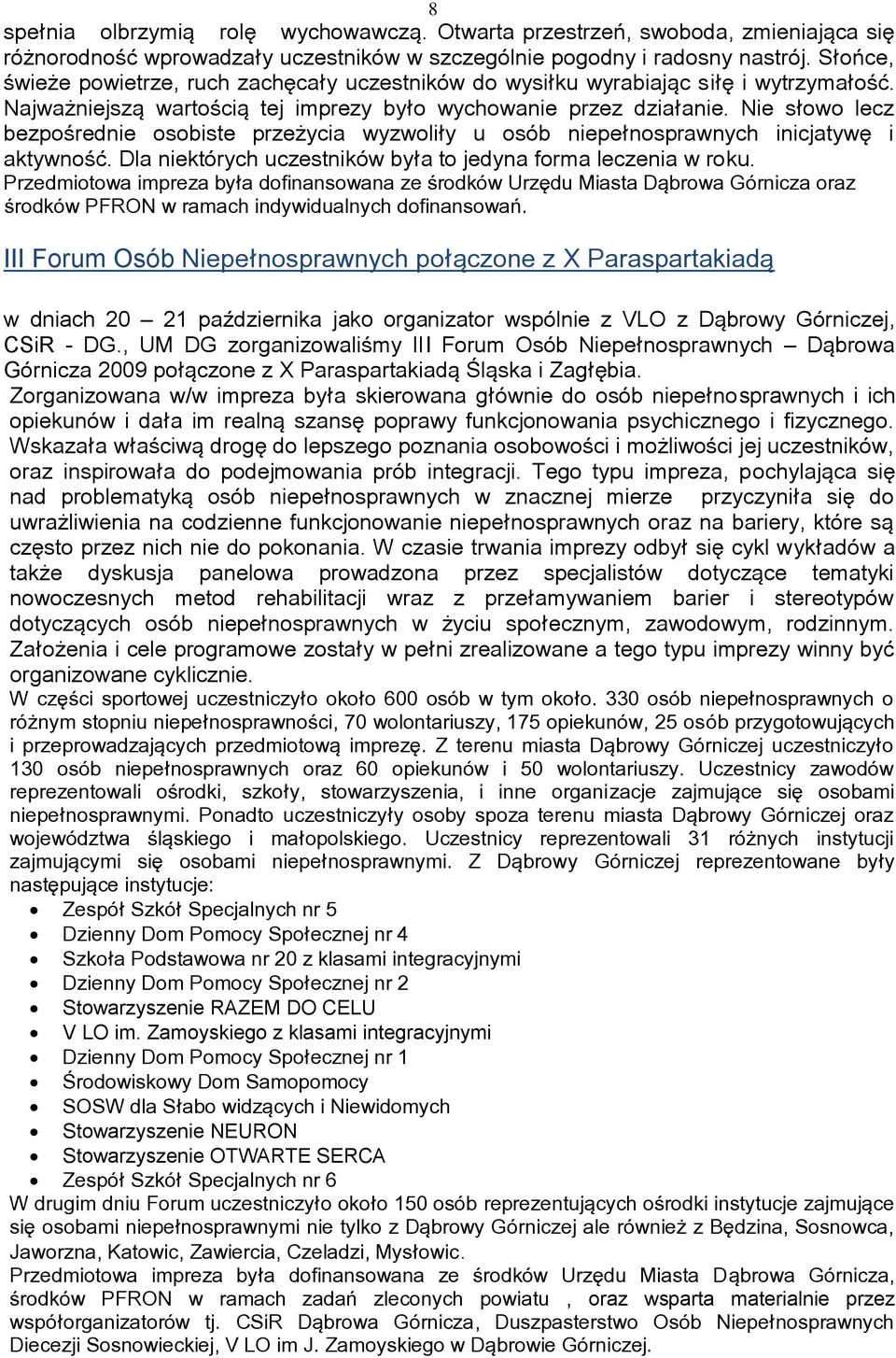 Nie słowo lecz bezpoņrednie osobiste przeżycia wyzwoliły u osób niepełnosprawnych inicjatywę i aktywnoņć. Dla niektórych uczestników była to jedyna forma leczenia w roku.