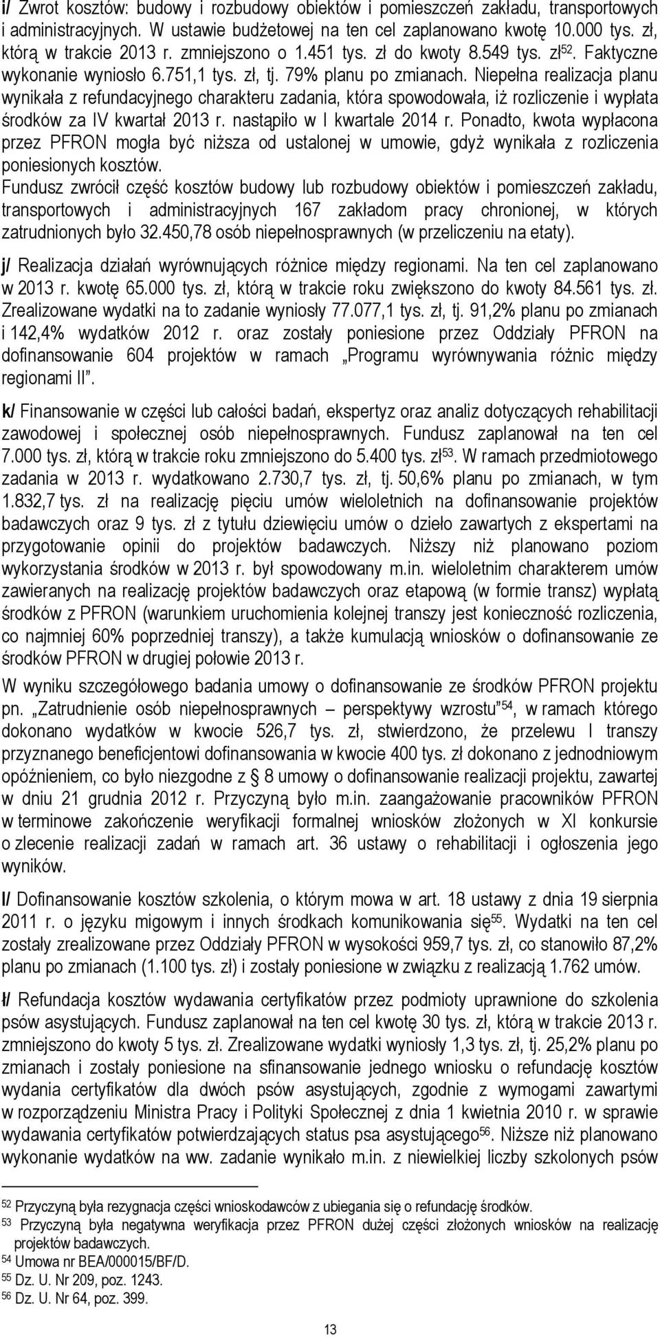 Niepełna realizacja planu wynikała z refundacyjnego charakteru zadania, która spowodowała, iż rozliczenie i wypłata środków za IV kwartał 2013 r. nastąpiło w I kwartale 2014 r.