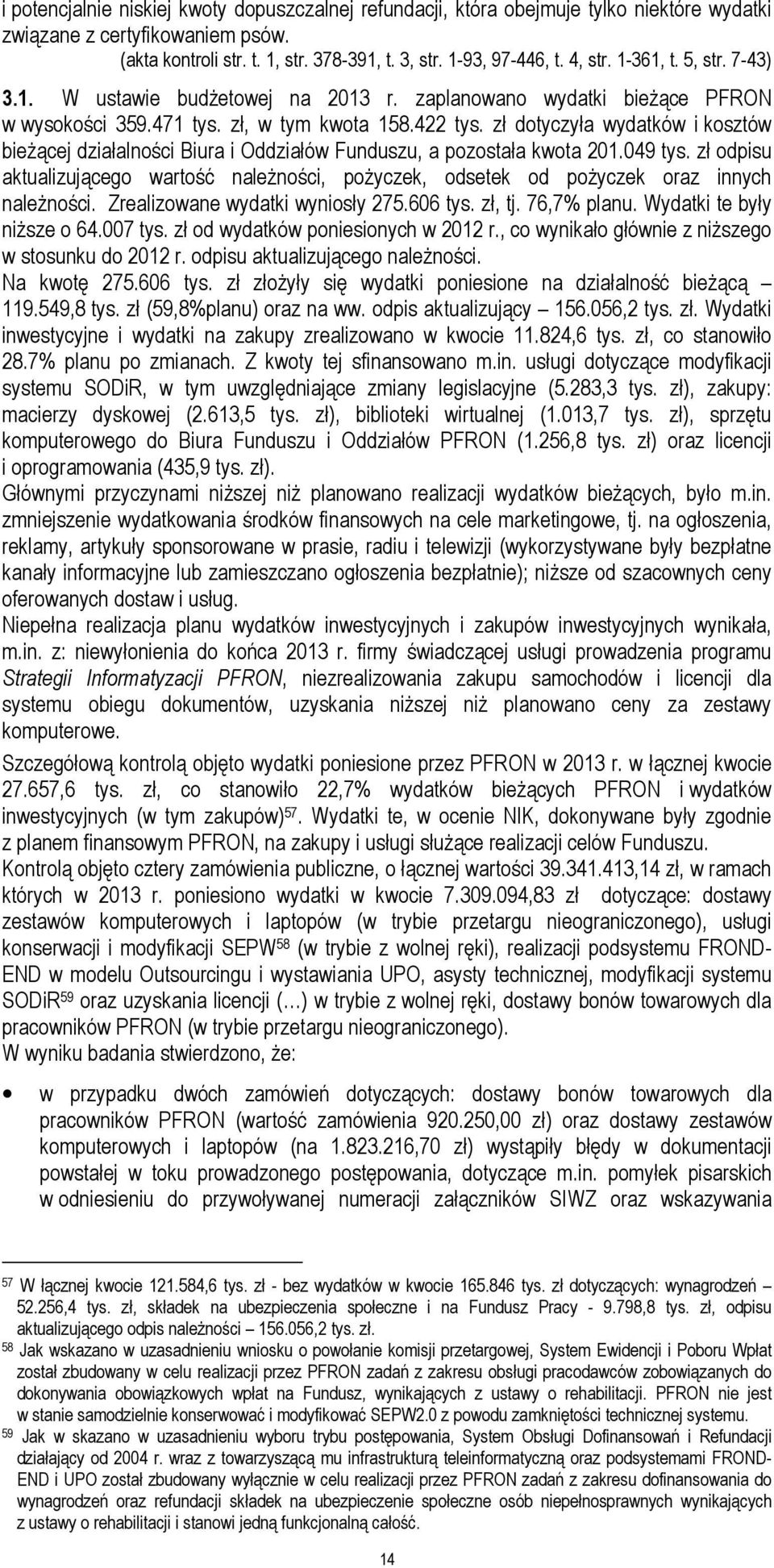zł dotyczyła wydatków i kosztów bieżącej działalności Biura i Oddziałów Funduszu, a pozostała kwota 201.049 tys.