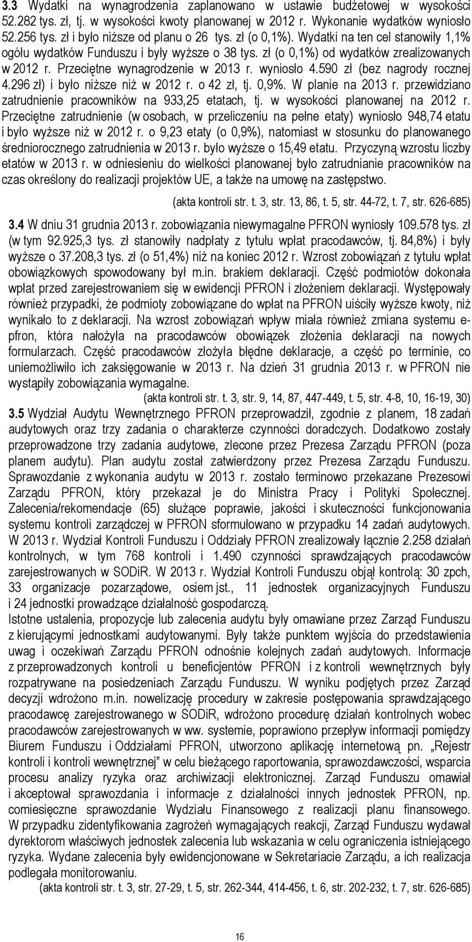 Przeciętne wynagrodzenie w 2013 r. wyniosło 4.590 zł (bez nagrody rocznej 4.296 zł) i było niższe niż w 2012 r. o 42 zł, tj. 0,9%. W planie na 2013 r.