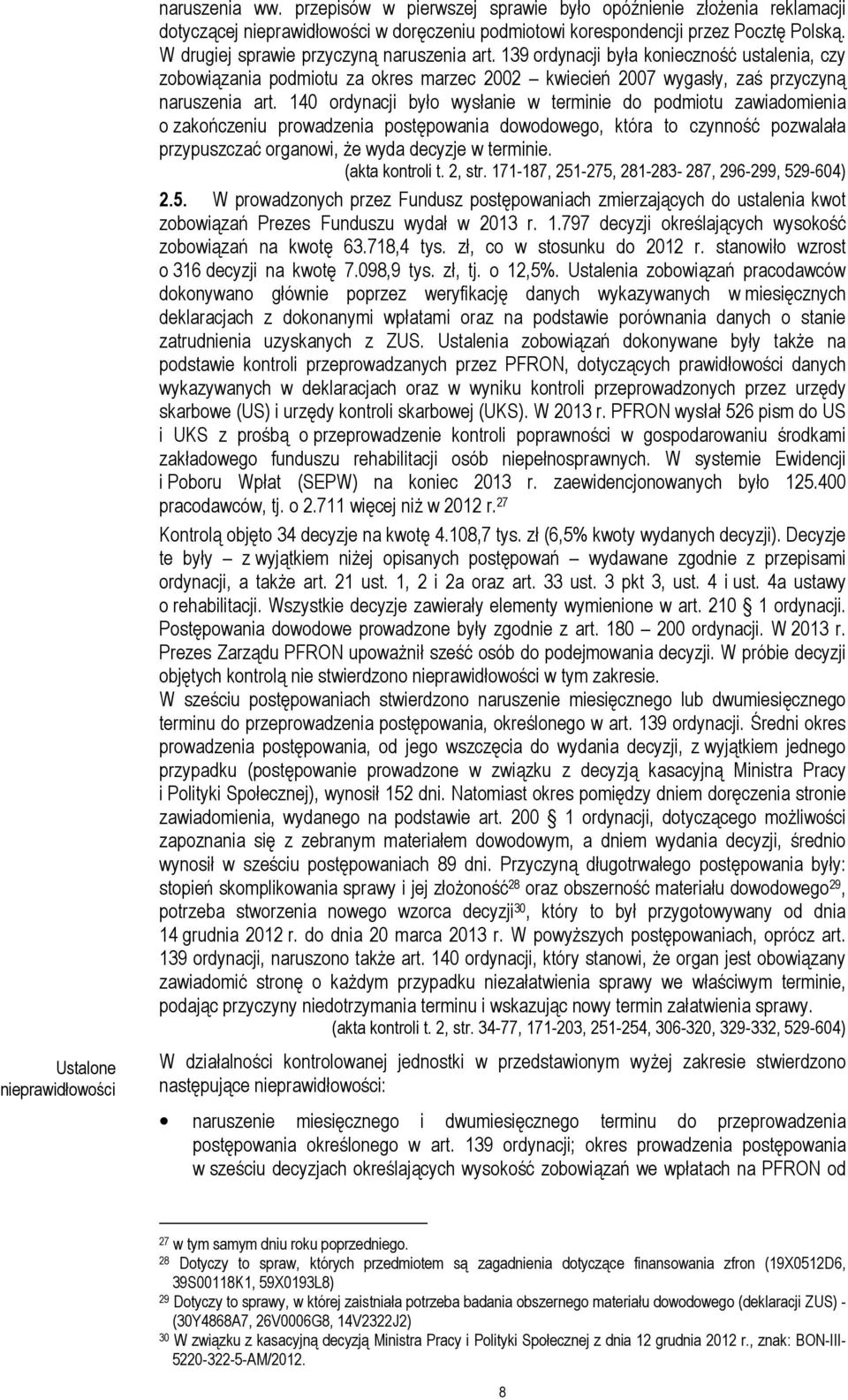 140 ordynacji było wysłanie w terminie do podmiotu zawiadomienia o zakończeniu prowadzenia postępowania dowodowego, która to czynność pozwalała przypuszczać organowi, że wyda decyzje w terminie.