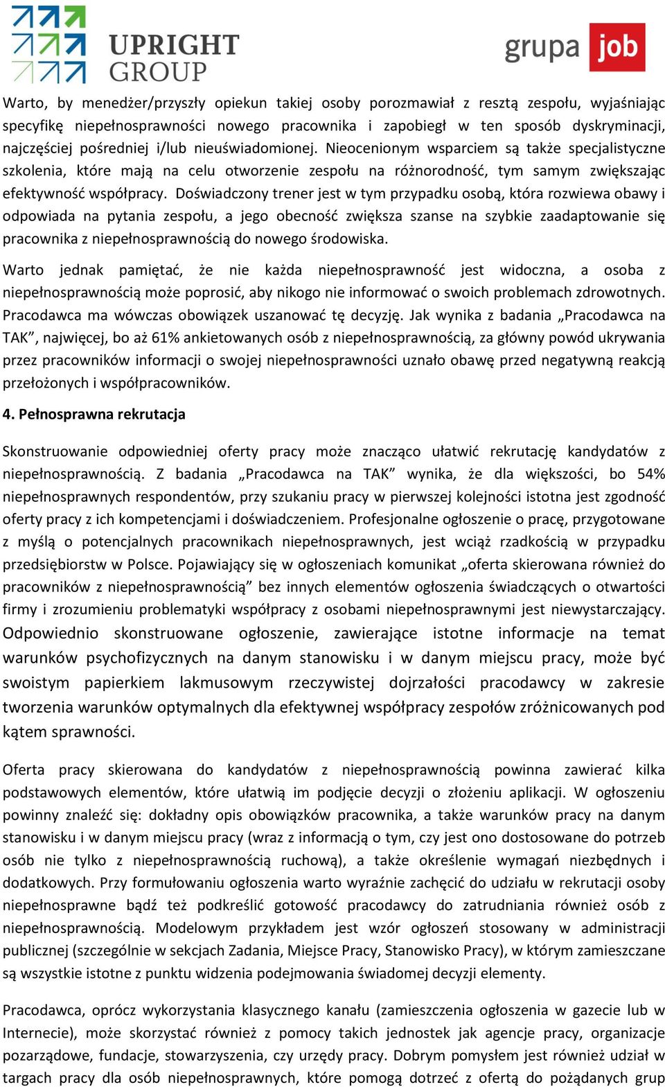 Doświadczony trener jest w tym przypadku osobą, która rozwiewa obawy i odpowiada na pytania zespołu, a jego obecność zwiększa szanse na szybkie zaadaptowanie się pracownika z niepełnosprawnością do