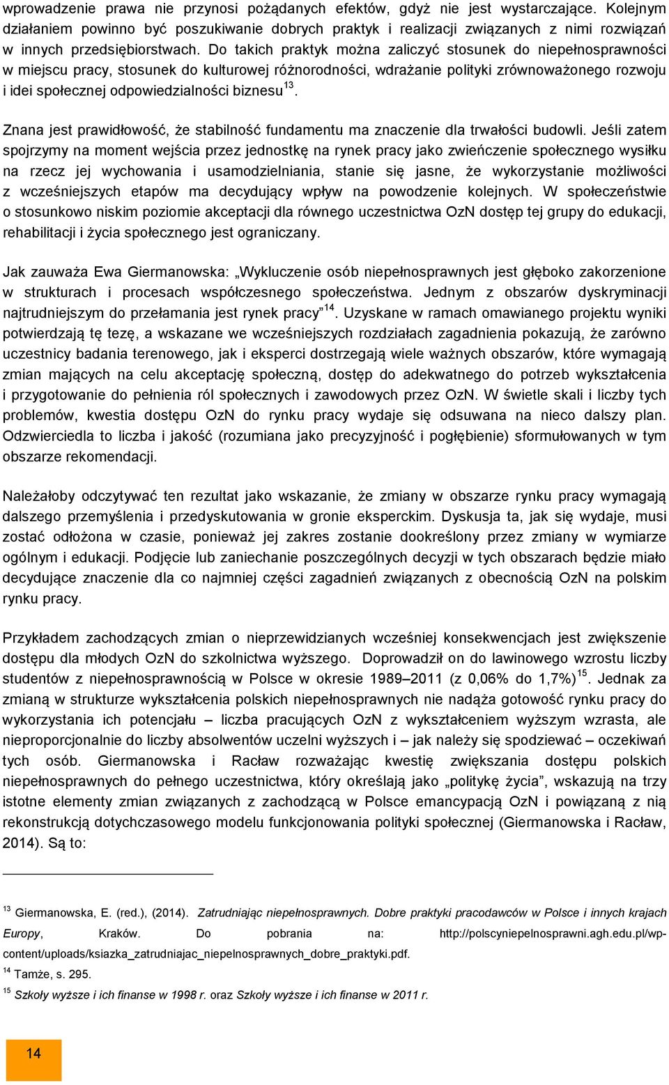 Do takich praktyk można zaliczyć stosunek do niepełnosprawności w miejscu pracy, stosunek do kulturowej różnorodności, wdrażanie polityki zrównoważonego rozwoju i idei społecznej odpowiedzialności