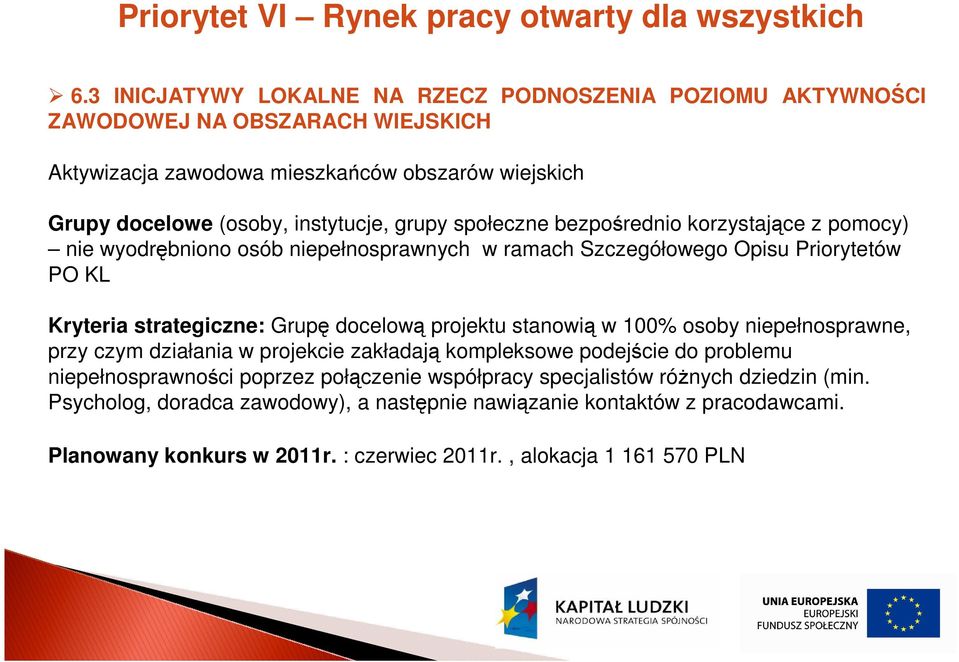 społeczne bezpośrednio korzystające z pomocy) nie wyodrębniono osób niepełnosprawnych w ramach Szczegółowego Opisu Priorytetów PO KL Kryteria strategiczne: Grupę docelową projektu stanowią w