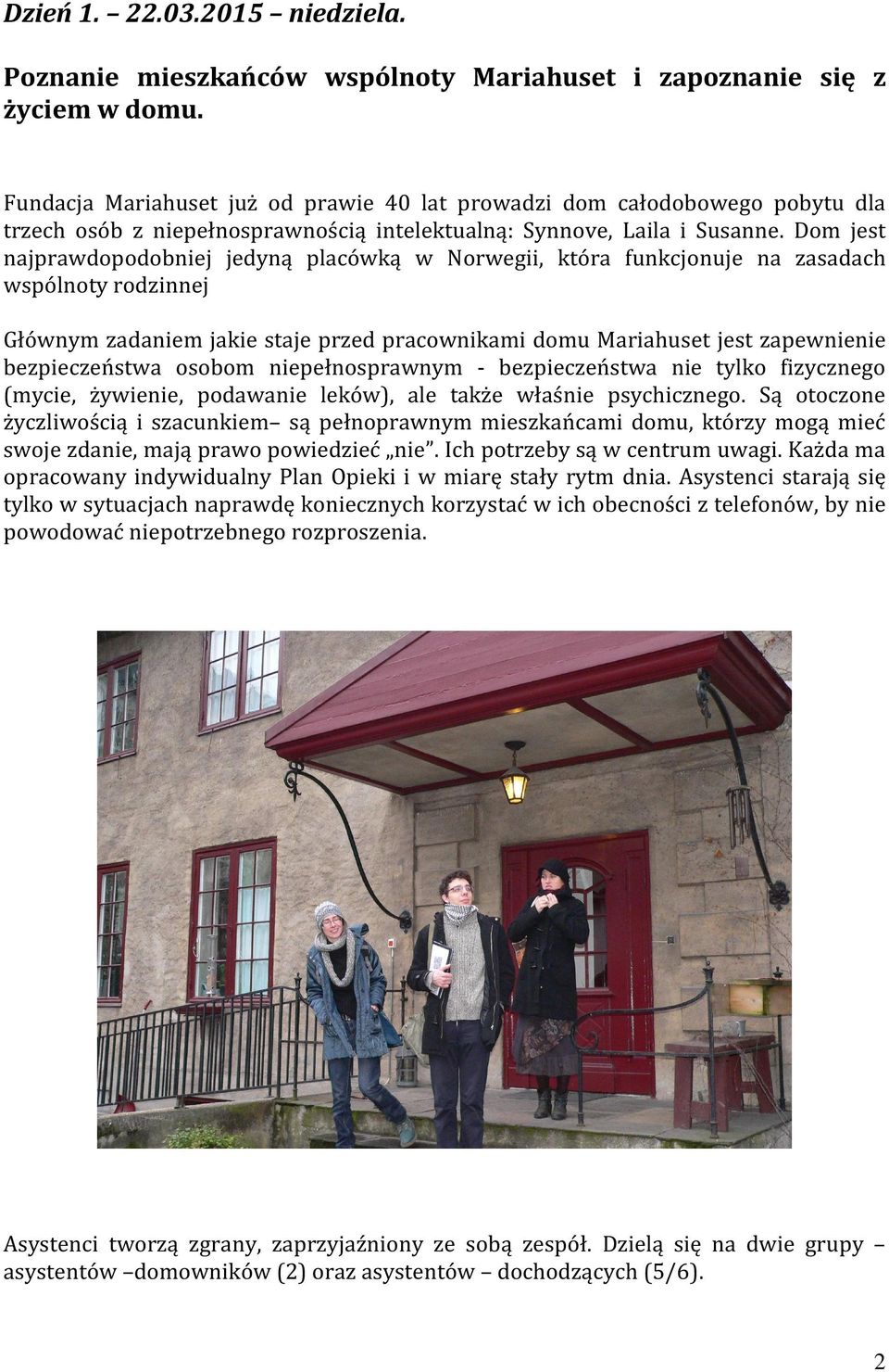 Dom jest najprawdopodobniej jedyną placówką w Norwegii, która funkcjonuje na zasadach wspólnoty rodzinnej Głównym zadaniem jakie staje przed pracownikami domu Mariahuset jest zapewnienie