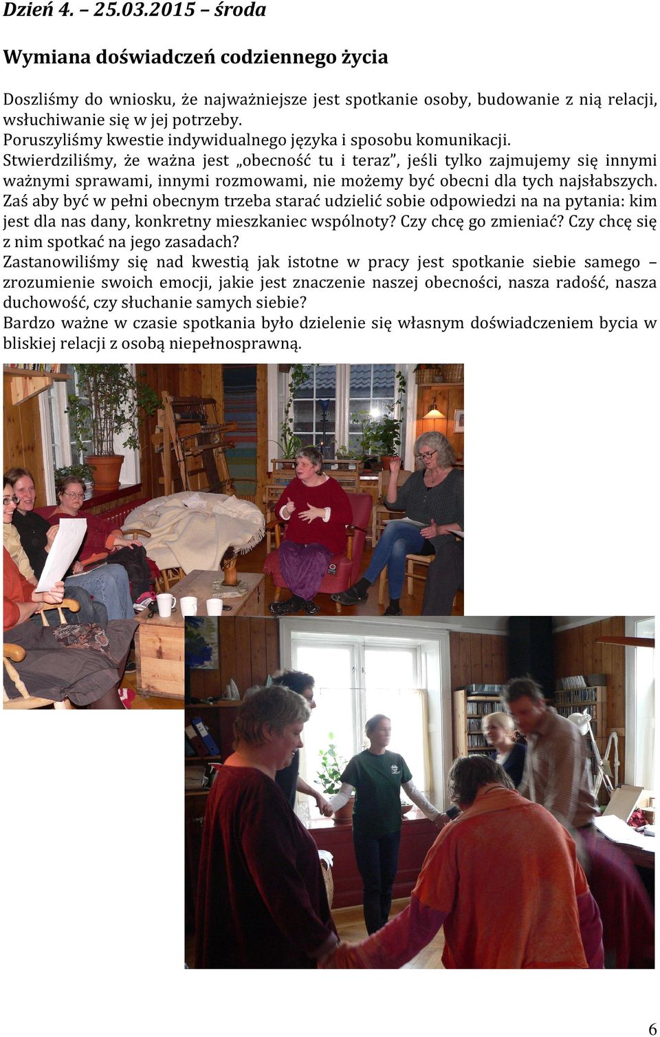 Stwierdziliśmy, że ważna jest obecność tu i teraz, jeśli tylko zajmujemy się innymi ważnymi sprawami, innymi rozmowami, nie możemy być obecni dla tych najsłabszych.