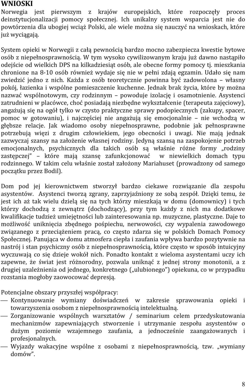 System opieki w Norwegii z całą pewnością bardzo mocno zabezpiecza kwestie bytowe osób z niepełnosprawnością.