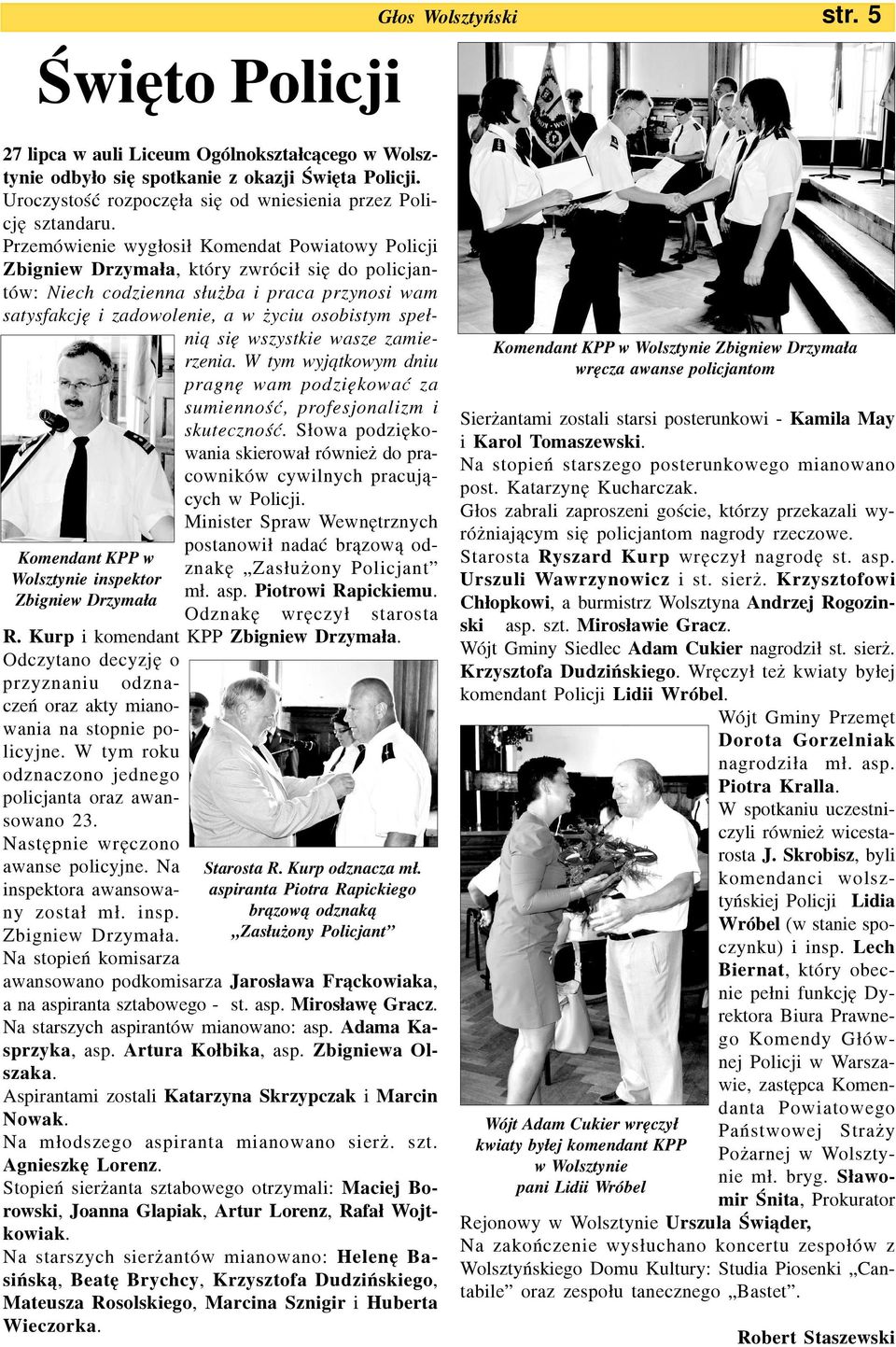 Przemówienie wyg³osi³ Komendat Powiatowy Policji Zbigniew Drzyma³a, który zwróci³ siê do policjantów: Niech codzienna s³u ba i praca przynosi wam satysfakcjê i zadowolenie, a w yciu osobistym spe³ni¹