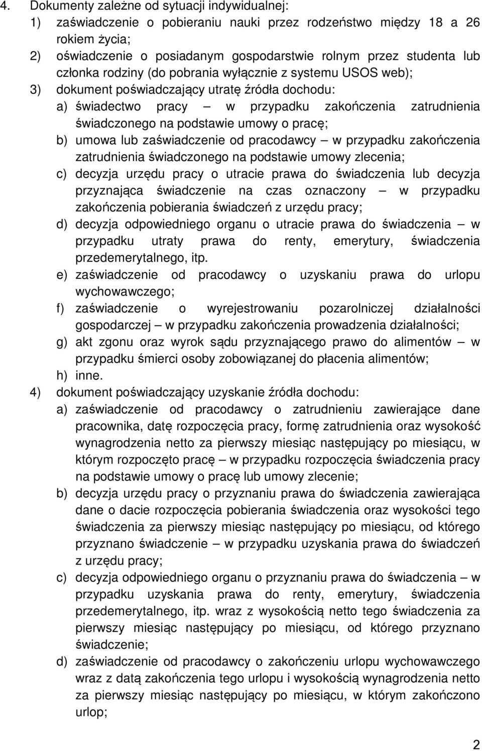 zaświadczenie od pracodawcy w przypadku zakończenia zatrudnienia świadczonego na podstawie umowy zlecenia; c) decyzja urzędu pracy o utracie prawa do świadczenia lub decyzja przyznająca świadczenie