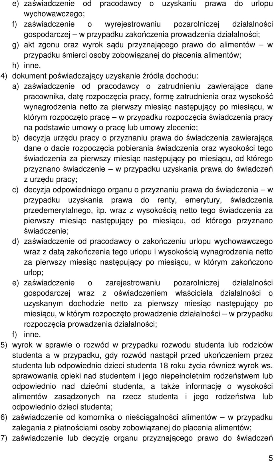 4) dokument poświadczający uzyskanie źródła dochodu: a) zaświadczenie od pracodawcy o zatrudnieniu zawierające dane pracownika, datę rozpoczęcia pracy, formę zatrudnienia oraz wysokość wynagrodzenia