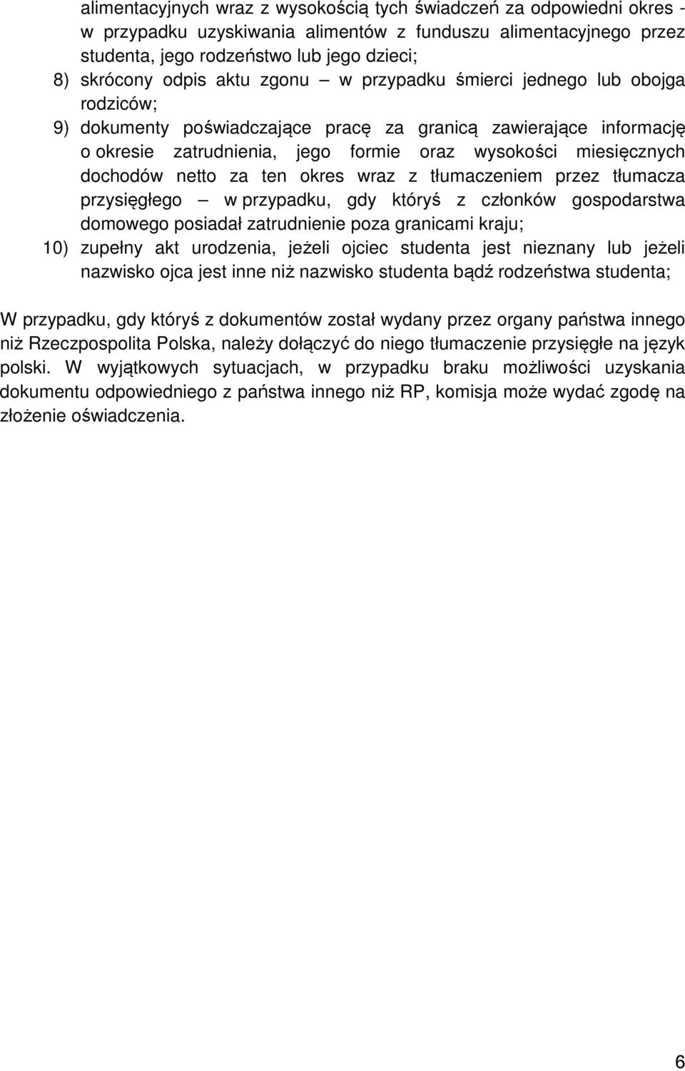 dochodów netto za ten okres wraz z tłumaczeniem przez tłumacza przysięgłego w przypadku, gdy któryś z członków gospodarstwa domowego posiadał zatrudnienie poza granicami kraju; 10) zupełny akt
