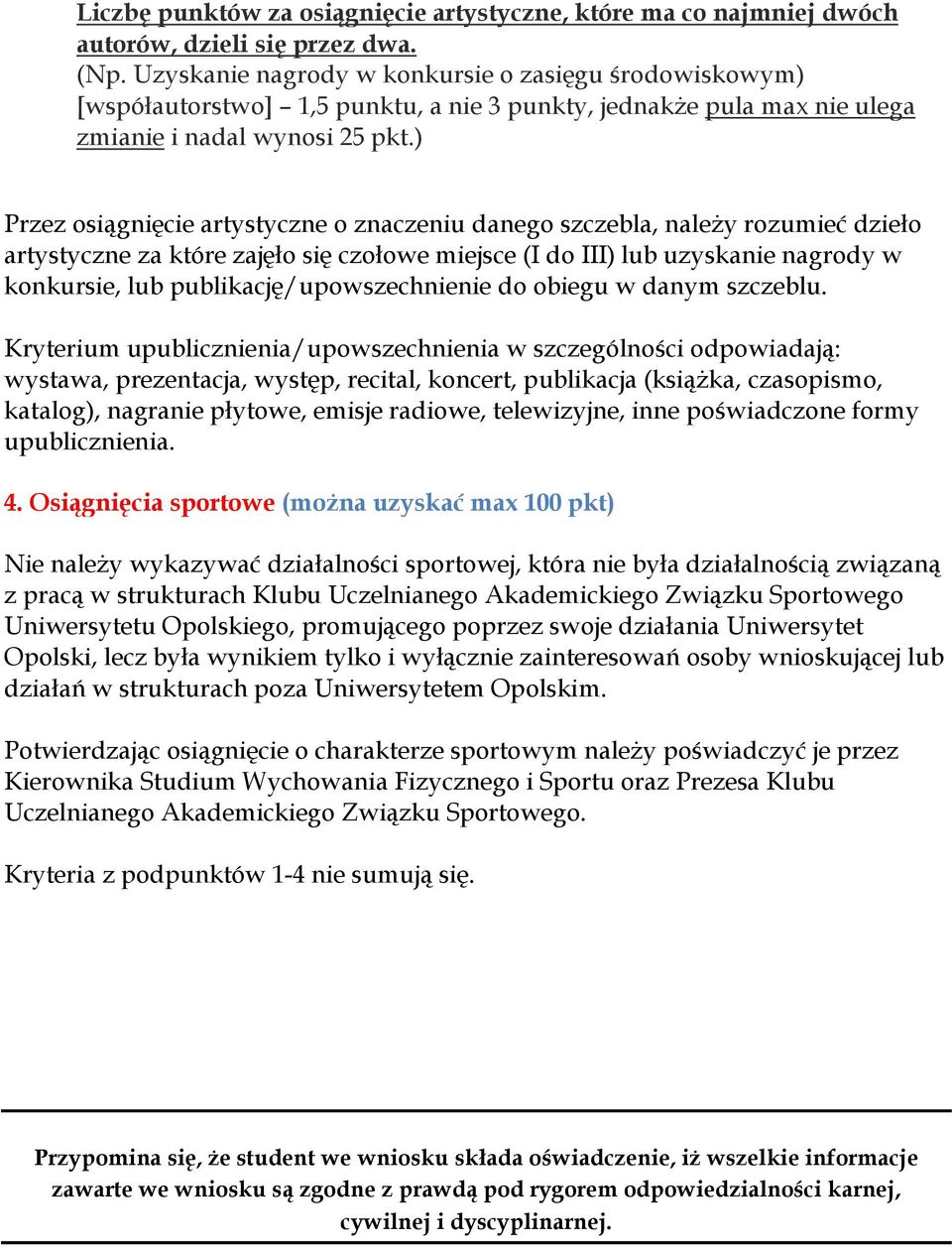 ) Przez osiągnięcie artystyczne o znaczeniu danego szczebla, należy rozumieć dzieło artystyczne za które zajęło się czołowe miejsce (I do III) lub uzyskanie nagrody w konkursie, lub