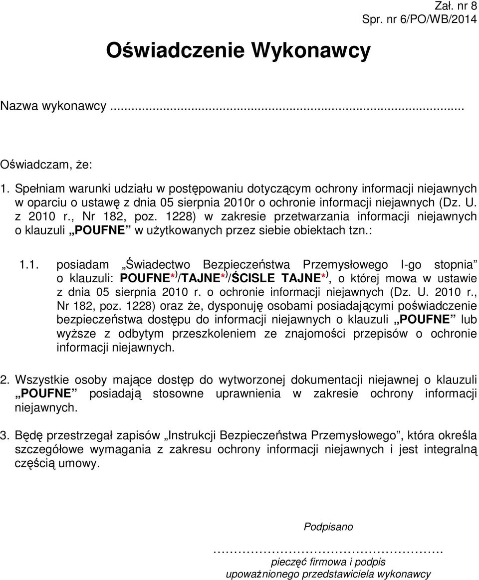 1228) w zakresie przetwarzania informacji niejawnych o klauzuli POUFNE w użytkowanych przez siebie obiektach tzn.: 1.1. posiadam Świadectwo Bezpieczeństwa Przemysłowego I-go stopnia o klauzuli: POUFNE* ) /TAJNE* ) /ŚCISLE TAJNE* ), o której mowa w ustawie z dnia 05 sierpnia 2010 r.