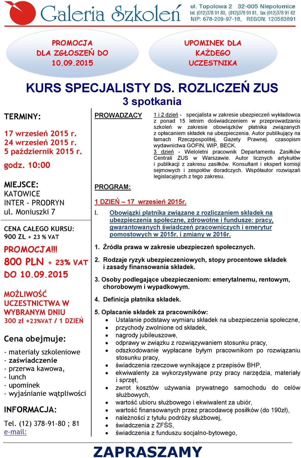 2015 MOŻLIWOŚĆ UCZESTNICTWA W WYBRANYM DNIU 300 zł +23%VAT / 1 DZIEŃ Cena obejmuje: - materiały szkoleniowe - zaświadczenie - przerwa kawowa, - lunch - upominek - wyjaśnianie wątpliwości INFORMACJA: