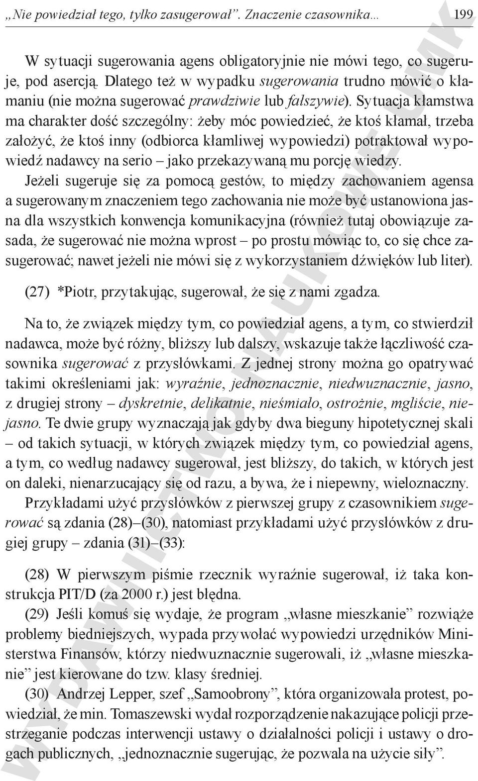 Sytuacja kłamstwa ma charakter dość szczególny: żeby móc powiedzieć, że ktoś kłamał, trzeba założyć, że ktoś inny (odbiorca kłamliwej wypowiedzi) potraktował wypowiedź nadawcy na serio jako