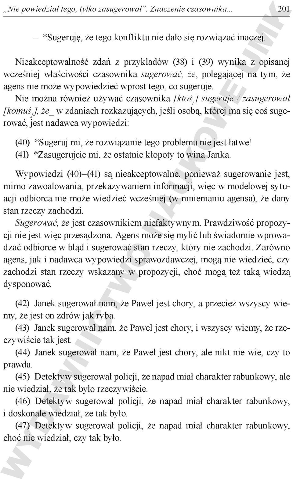 Nie można również używać czasownika [ktoś i ] sugeruje / zasugerował [komuś j ], że_ w zdaniach rozkazujących, jeśli osobą, której ma się coś sugerować, jest nadawca wypowiedzi: (40) *Sugeruj mi, że