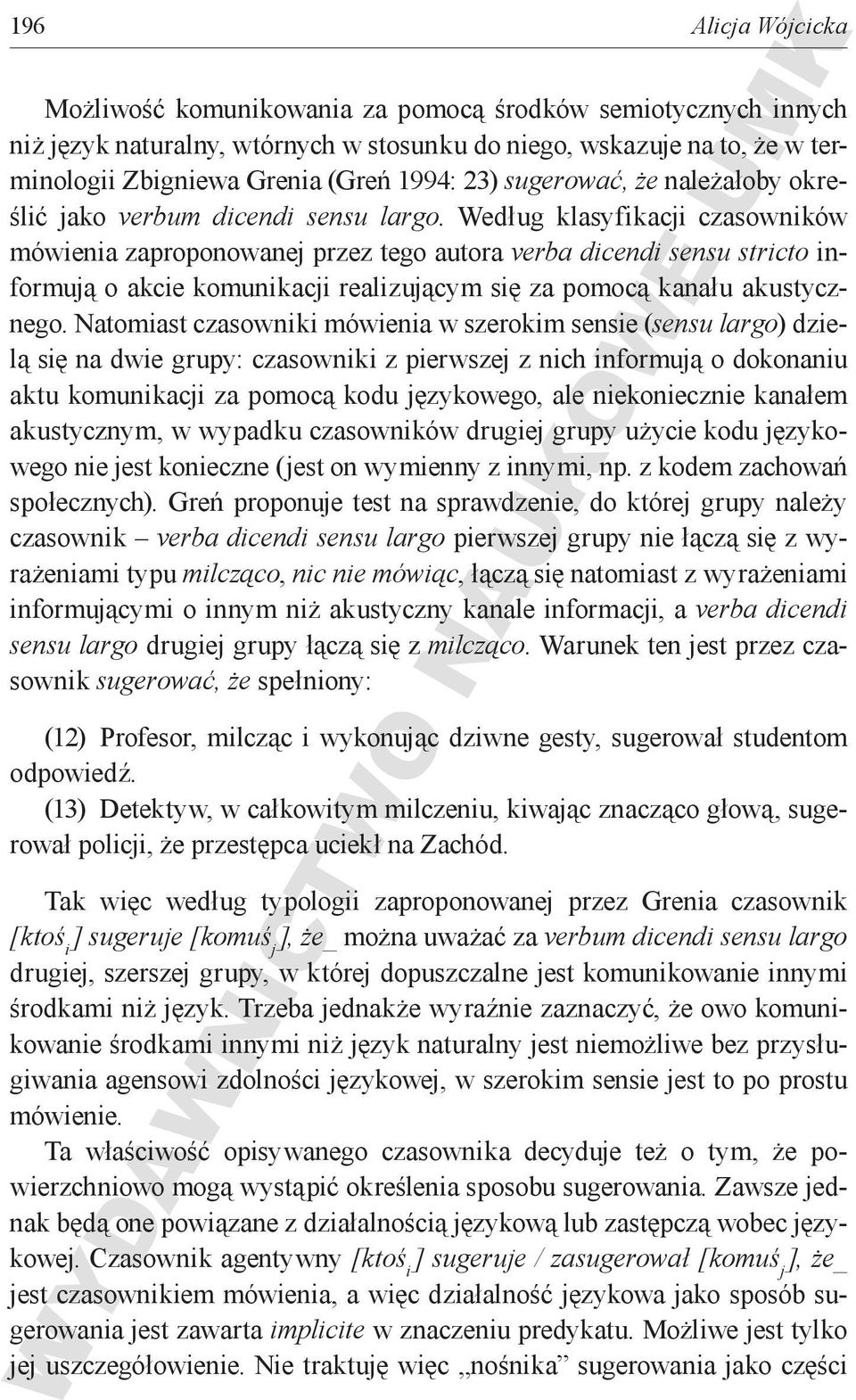 Według klasyfikacji czasowników mówienia zaproponowanej przez tego autora verba dicendi sensu stricto informują o akcie komunikacji realizującym się za pomocą kanału akustycznego.