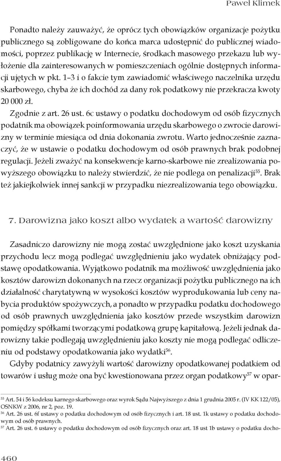 1 3 i o fakcie tym zawiadomić właściwego naczelnika urzędu skarbowego, chyba że ich dochód za dany rok podatkowy nie przekracza kwoty 20 000 zł. Zgodnie z art. 26 ust.