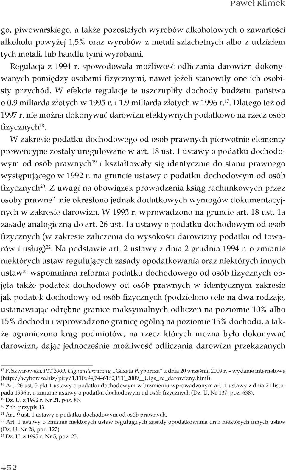 W efekcie regulacje te uszczupliły dochody budżetu państwa o 0,9 miliarda złotych w 1995 r. i 1,9 miliarda złotych w 1996 r. 17. Dlatego też od 1997 r.