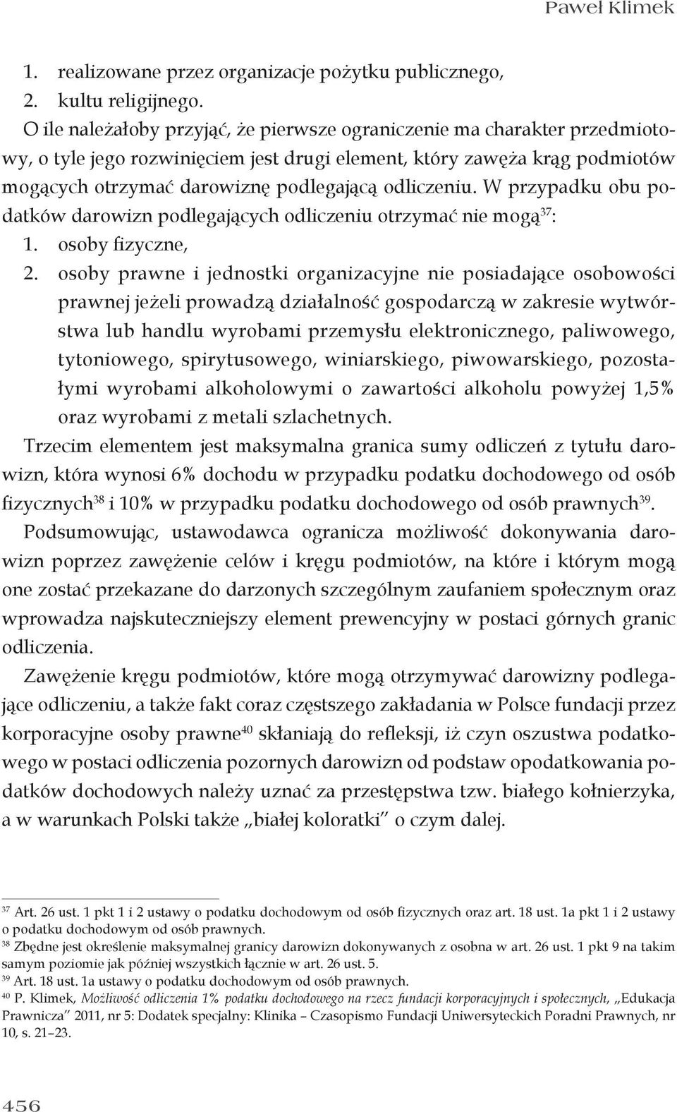 odliczeniu. W przypadku obu podatków darowizn podlegających odliczeniu otrzymać nie mogą 37 : 1. osoby fizyczne, 2.