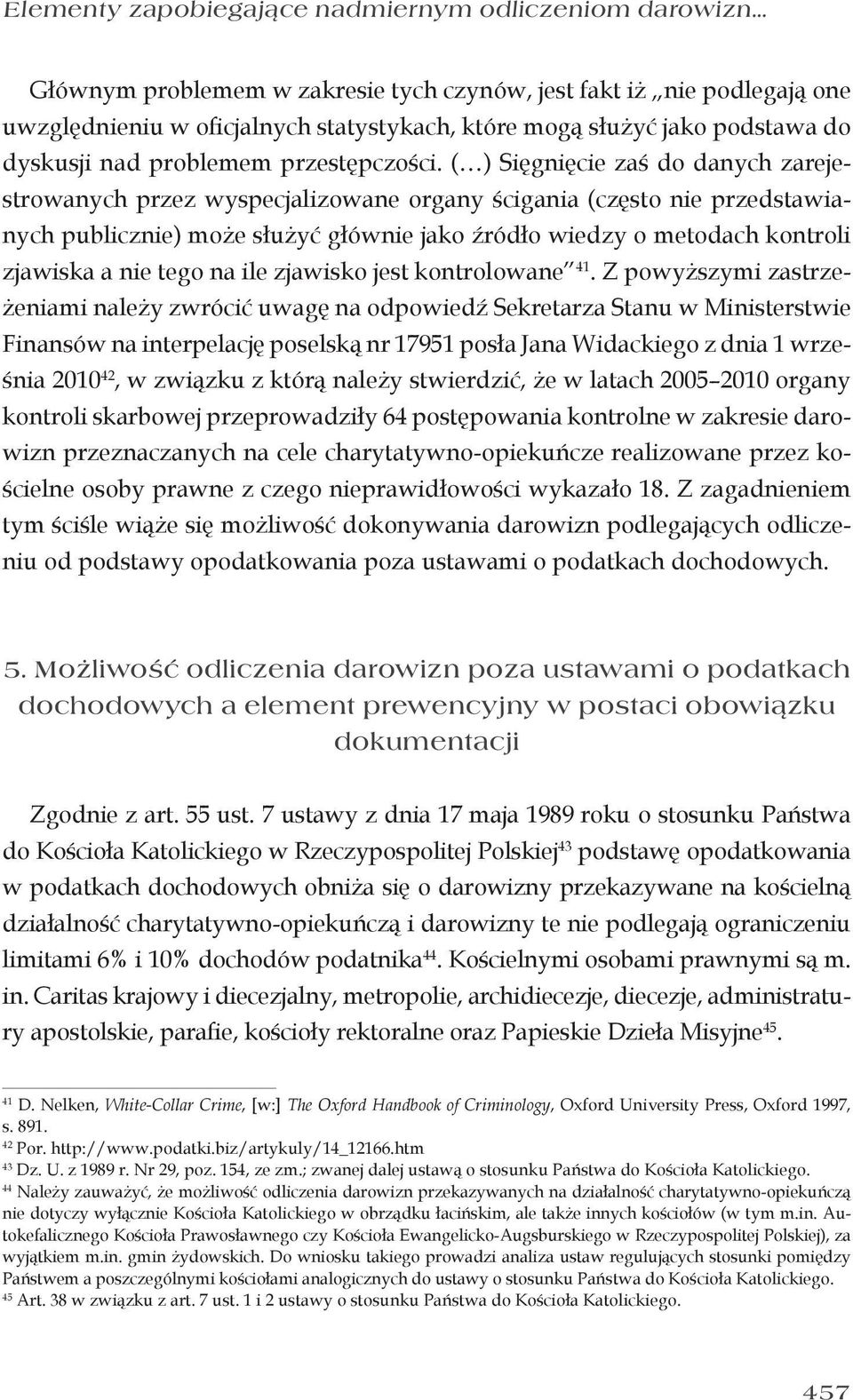 ( ) Sięgnięcie zaś do danych zarejestrowanych przez wyspecjalizowane organy ścigania (często nie przedstawianych publicznie) może służyć głównie jako źródło wiedzy o metodach kontroli zjawiska a nie