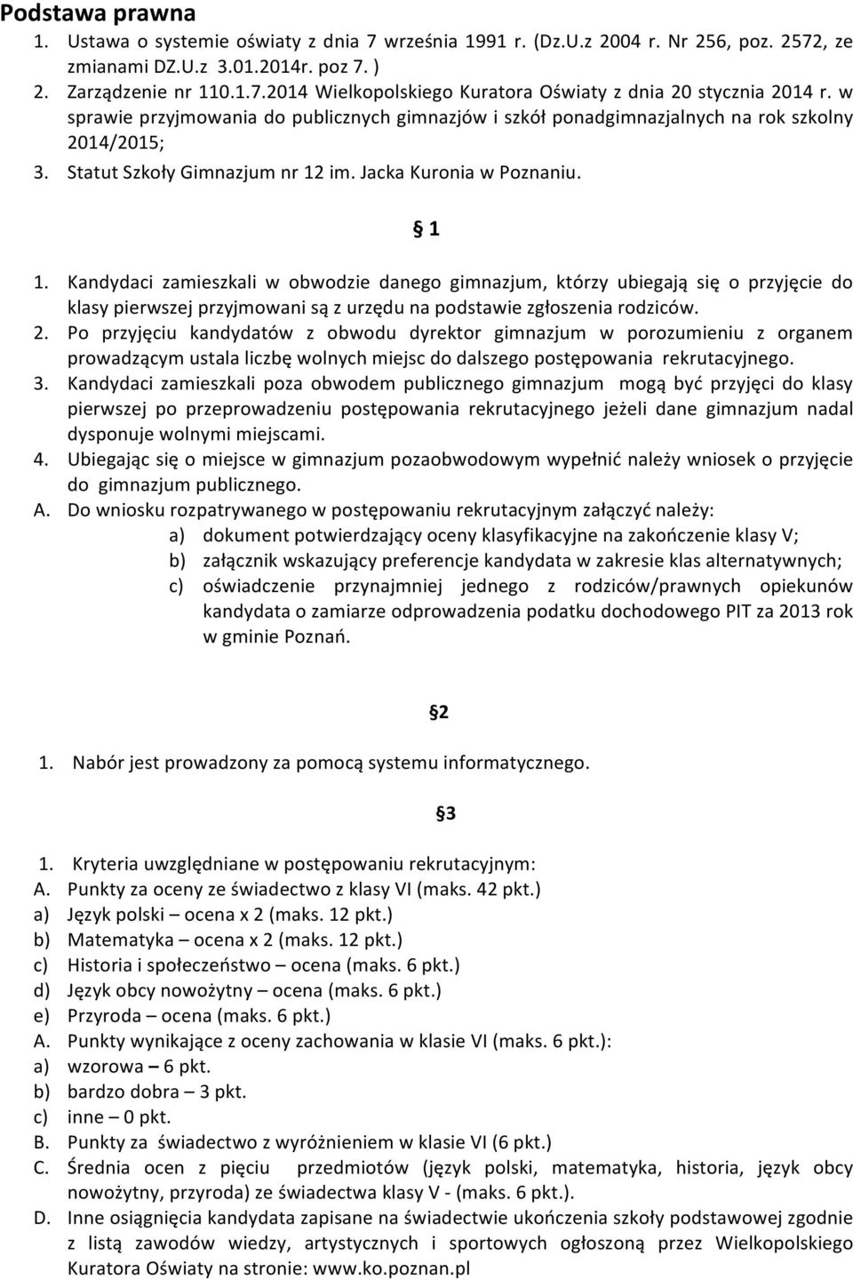 Kandydaci zamieszkali w obwodzie danego gimnazjum, którzy ubiegają się o przyjęcie do klasy pierwszej przyjmowani są z urzędu na podstawie zgłoszenia rodziców. 2.