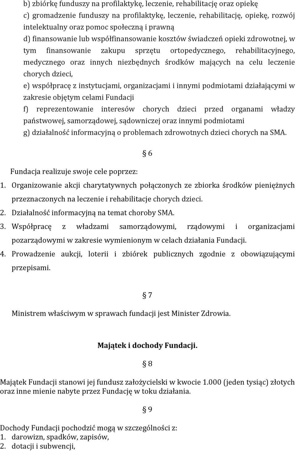 celu leczenie chorych dzieci, e) współpracę z instytucjami, organizacjami i innymi podmiotami działającymi w zakresie objętym celami Fundacji f) reprezentowanie interesów chorych dzieci przed