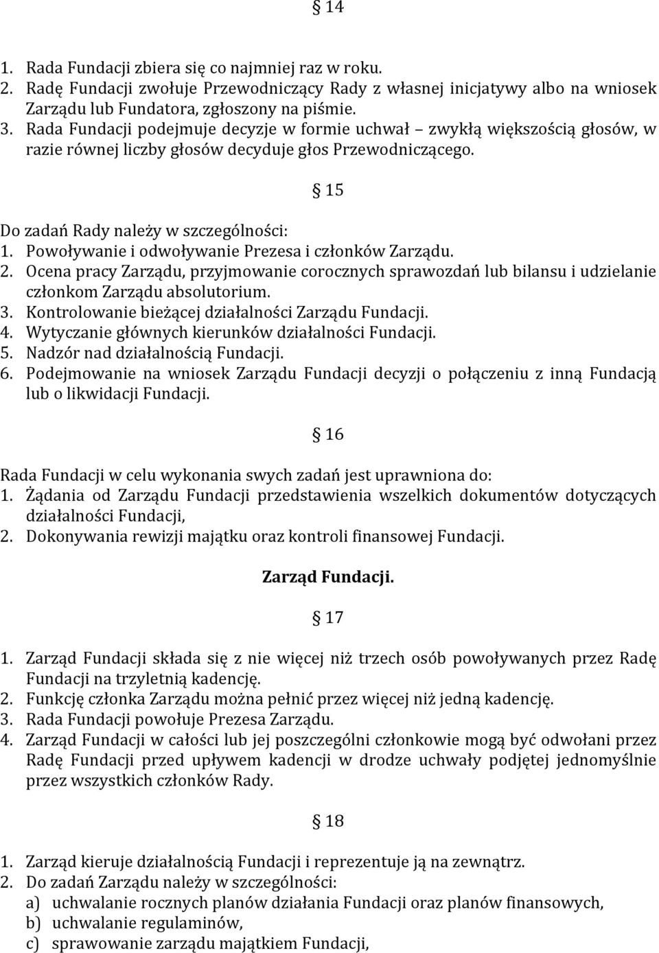 Powoływanie i odwoływanie Prezesa i członków Zarządu. 2. Ocena pracy Zarządu, przyjmowanie corocznych sprawozdań lub bilansu i udzielanie członkom Zarządu absolutorium. 3.