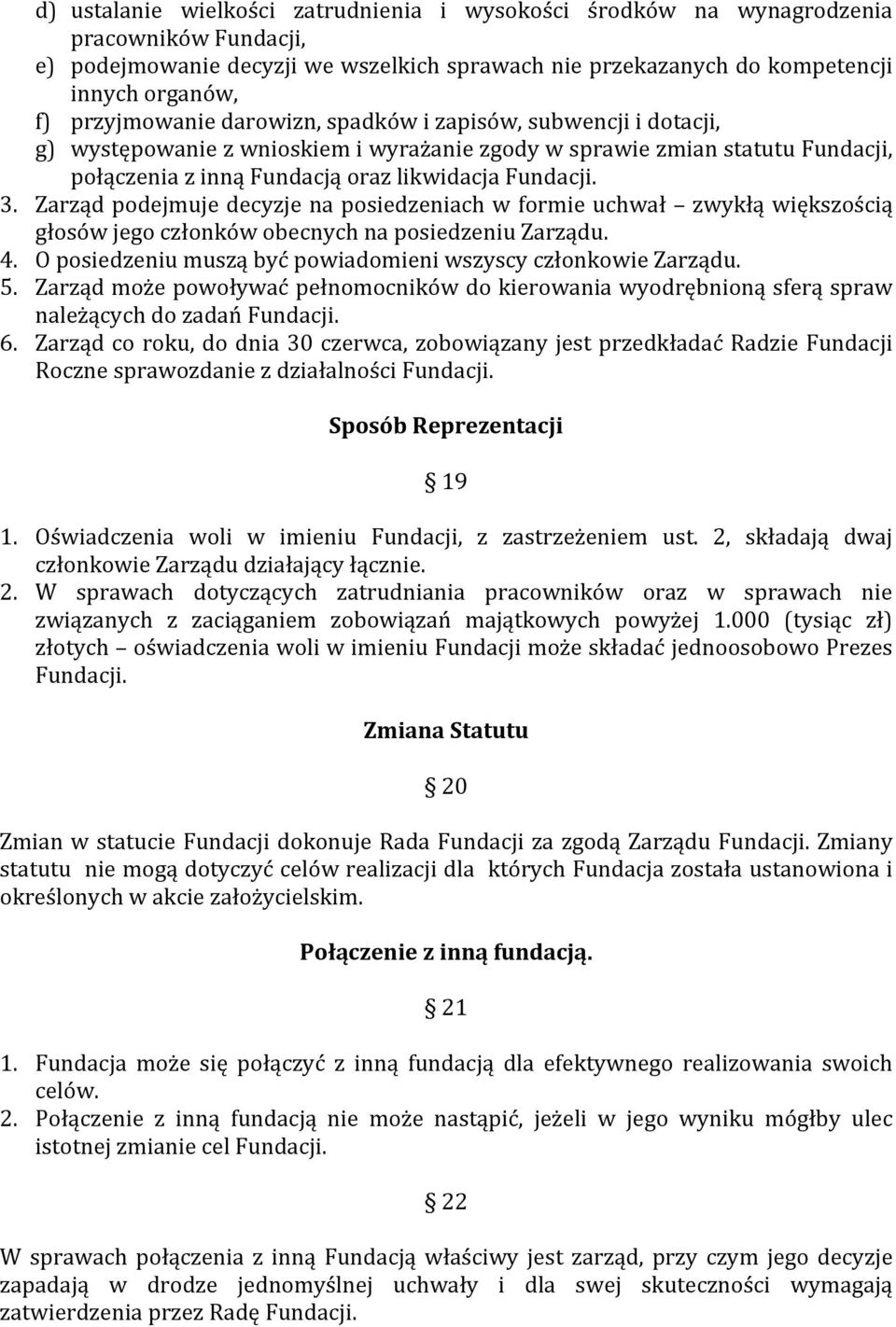 Zarząd podejmuje decyzje na posiedzeniach w formie uchwał zwykłą większością głosów jego członków obecnych na posiedzeniu Zarządu. 4. O posiedzeniu muszą być powiadomieni wszyscy członkowie Zarządu.