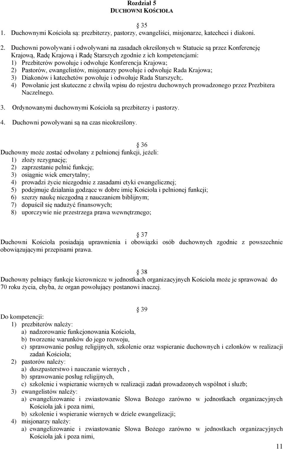 Konferencja Krajowa; 2) Pastorów, ewangelistów, misjonarzy powołuje i odwołuje Rada Krajowa; 3) Diakonów i katechetów powołuje i odwołuje Rada Starszych;.