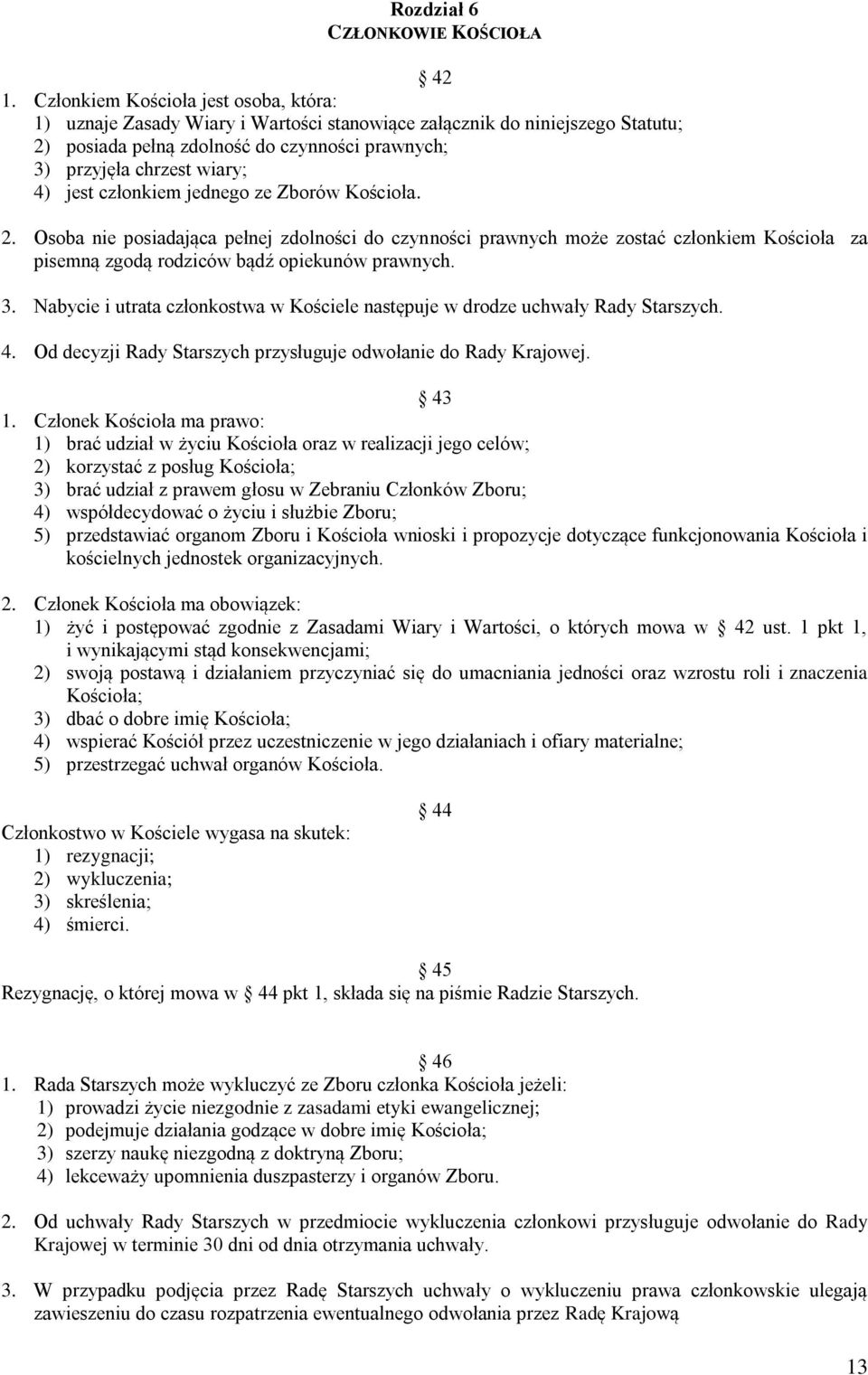 jest członkiem jednego ze Zborów Kościoła. 2. Osoba nie posiadająca pełnej zdolności do czynności prawnych może zostać członkiem Kościoła za pisemną zgodą rodziców bądź opiekunów prawnych. 3.