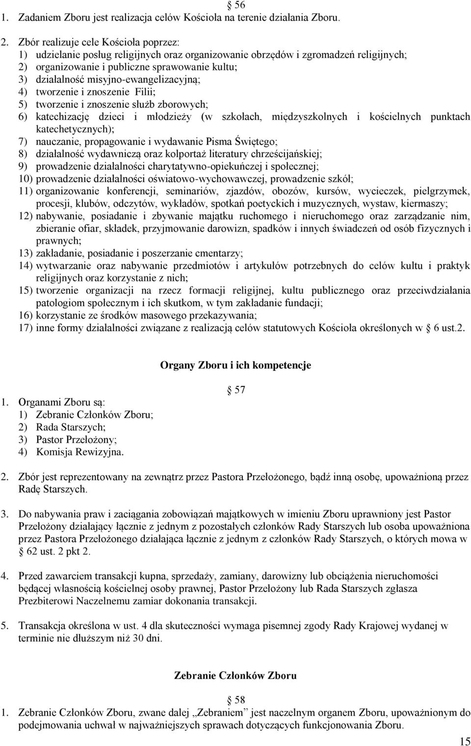 misyjno-ewangelizacyjną; 4) tworzenie i znoszenie Filii; 5) tworzenie i znoszenie służb zborowych; 6) katechizację dzieci i młodzieży (w szkołach, międzyszkolnych i kościelnych punktach