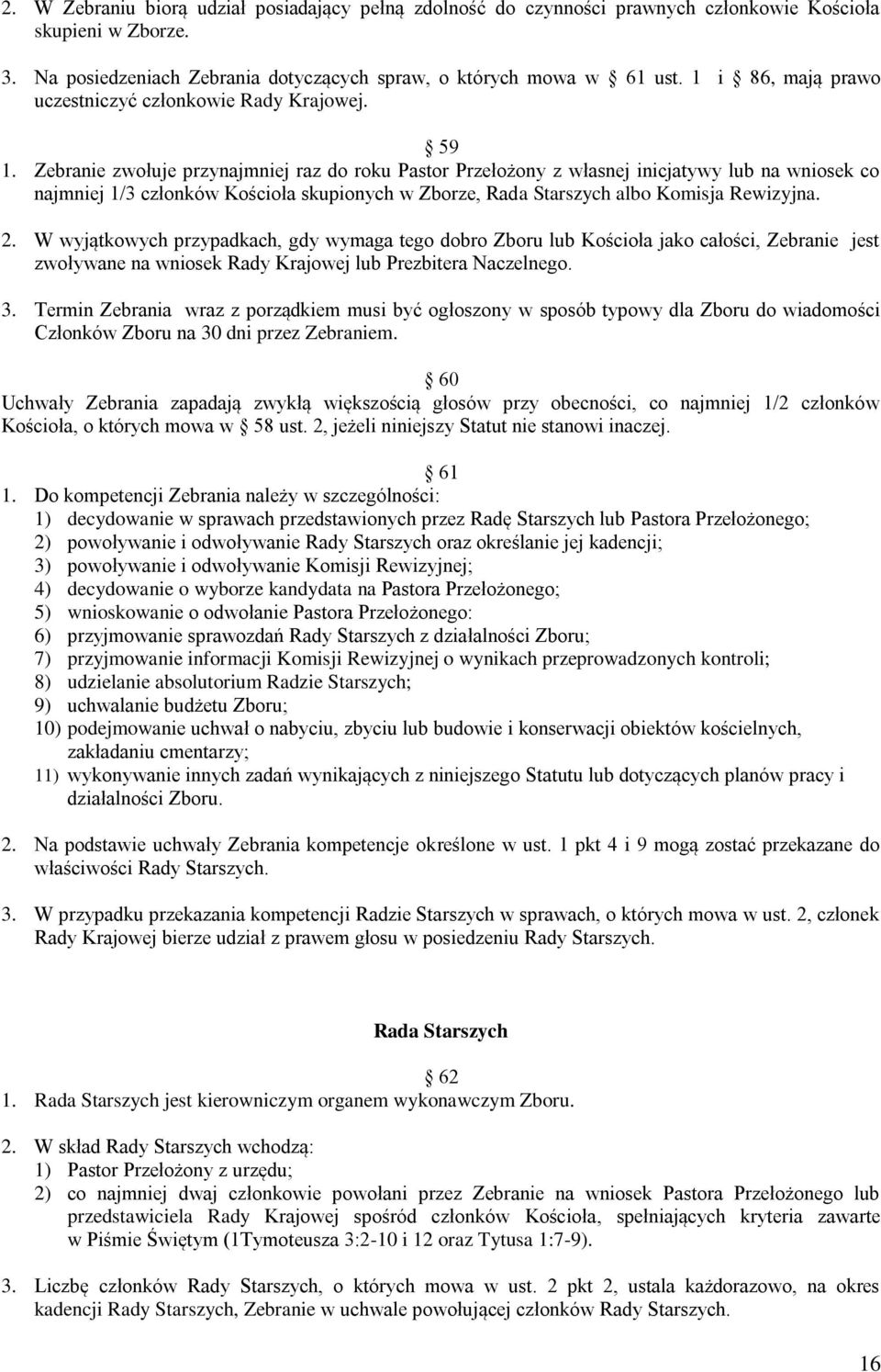 Zebranie zwołuje przynajmniej raz do roku Pastor Przełożony z własnej inicjatywy lub na wniosek co najmniej 1/3 członków Kościoła skupionych w Zborze, Rada Starszych albo Komisja Rewizyjna. 2.