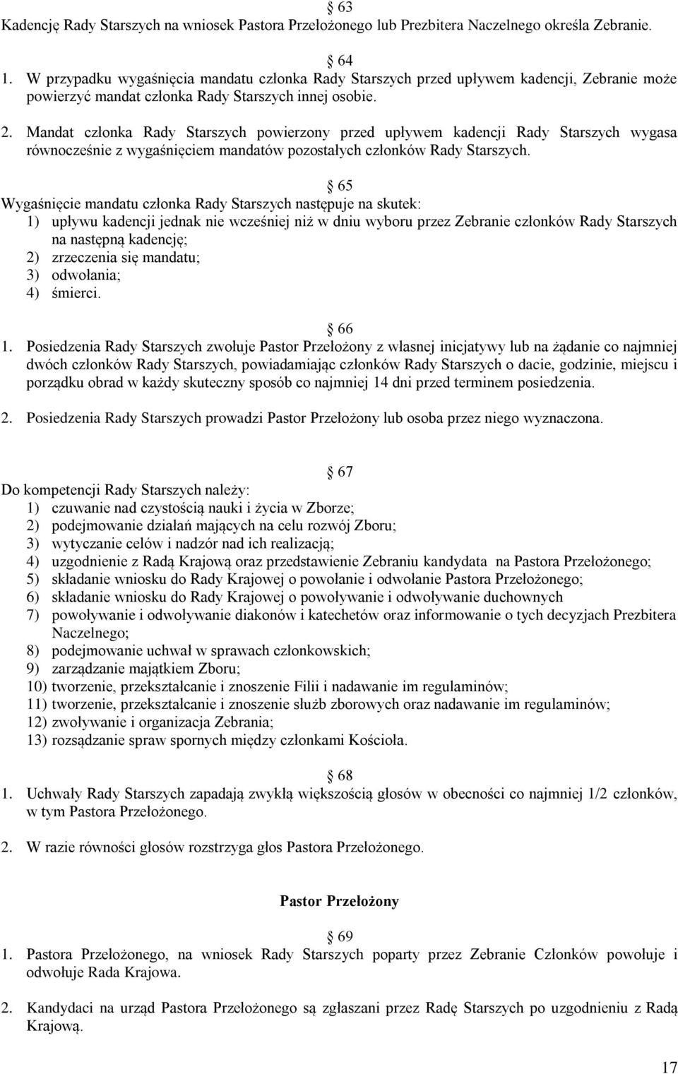 Mandat członka Rady Starszych powierzony przed upływem kadencji Rady Starszych wygasa równocześnie z wygaśnięciem mandatów pozostałych członków Rady Starszych.