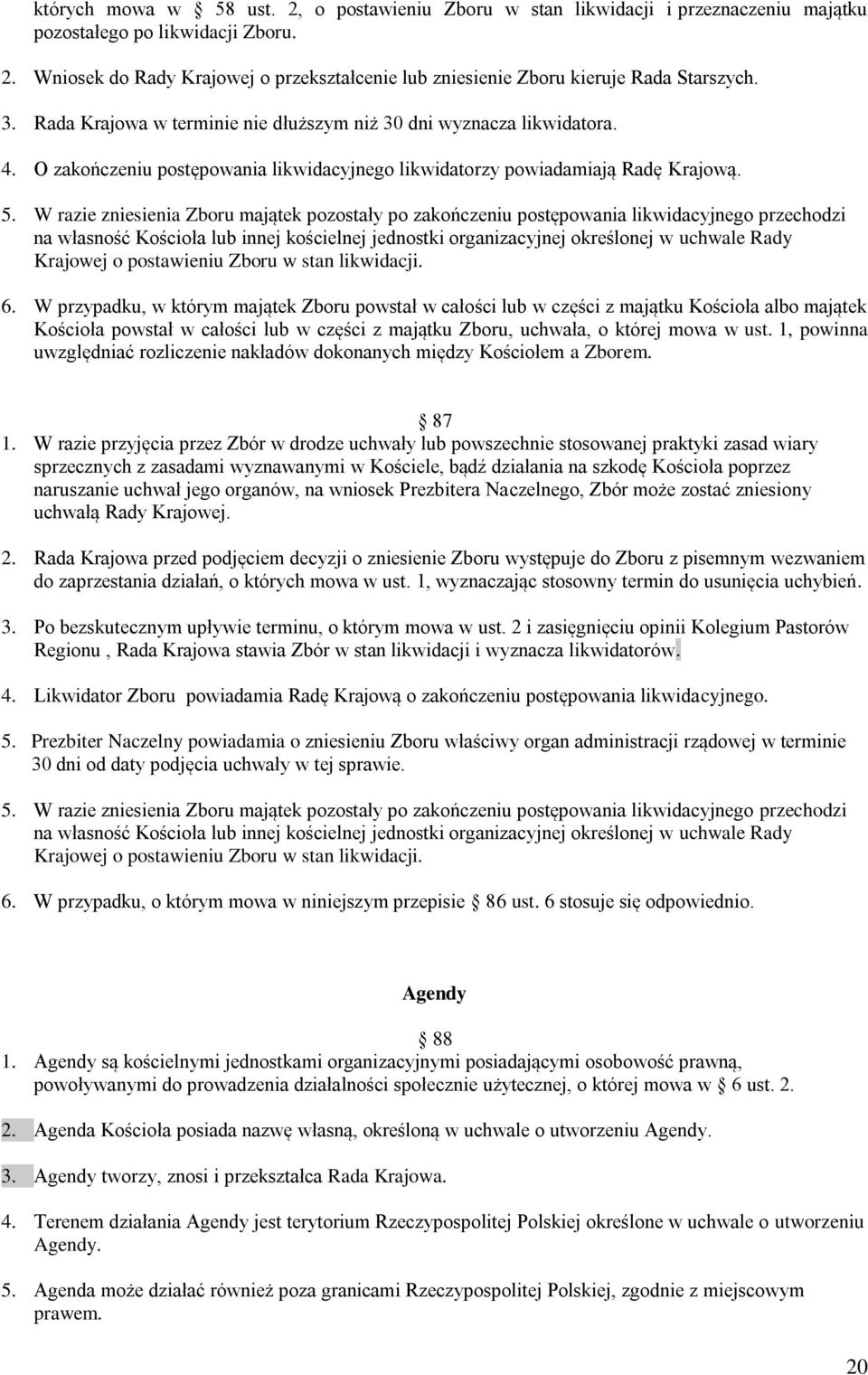 W razie zniesienia Zboru majątek pozostały po zakończeniu postępowania likwidacyjnego przechodzi na własność Kościoła lub innej kościelnej jednostki organizacyjnej określonej w uchwale Rady Krajowej