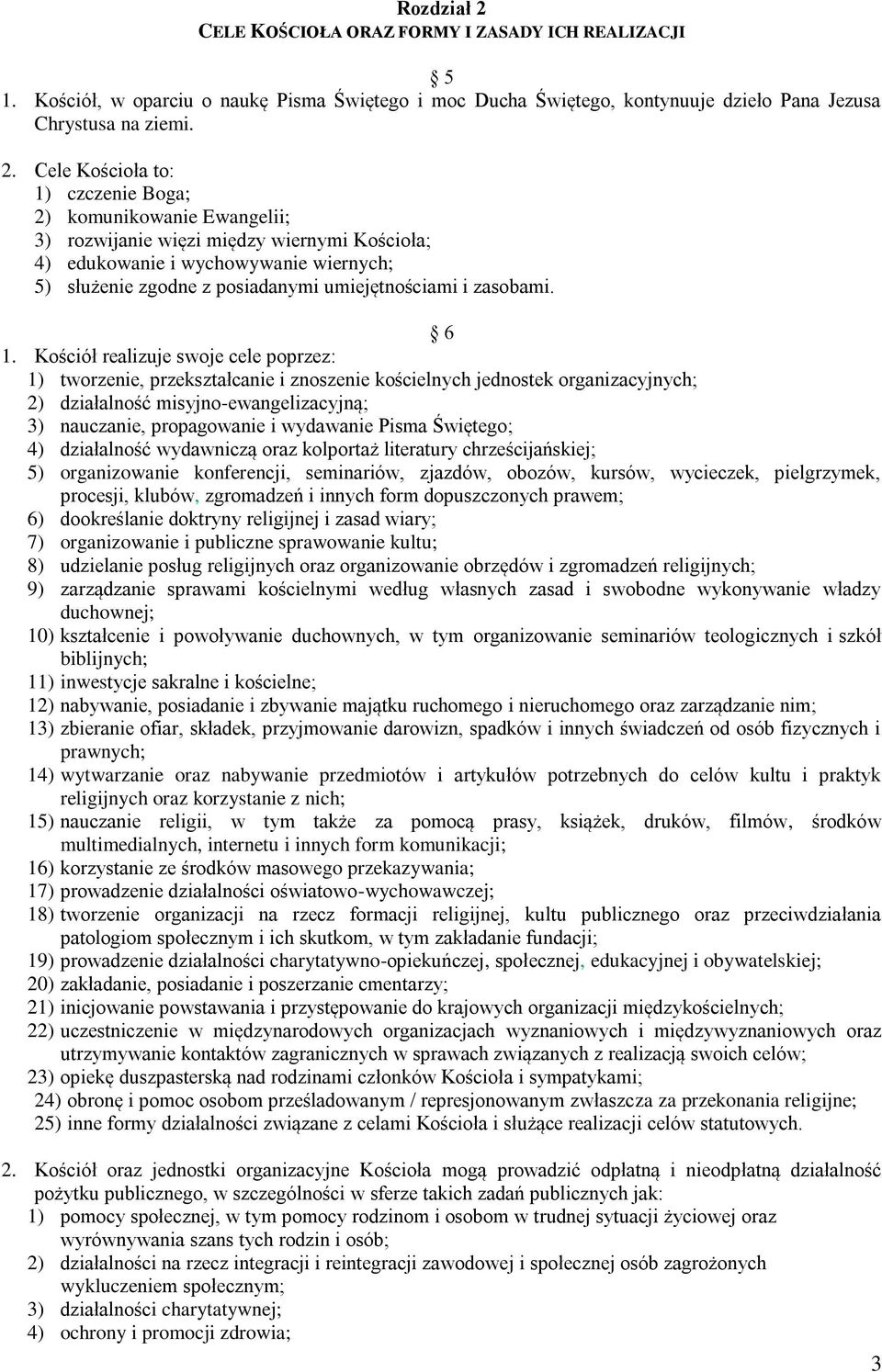 Cele Kościoła to: 1) czczenie Boga; 2) komunikowanie Ewangelii; 3) rozwijanie więzi między wiernymi Kościoła; 4) edukowanie i wychowywanie wiernych; 5) służenie zgodne z posiadanymi umiejętnościami i