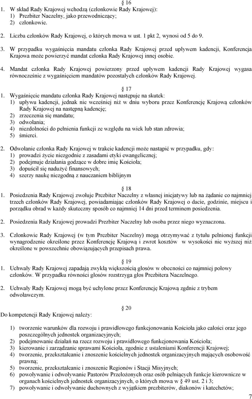 Mandat członka Rady Krajowej powierzony przed upływem kadencji Rady Krajowej wygasa równocześnie z wygaśnięciem mandatów pozostałych członków Rady Krajowej. 17 1.