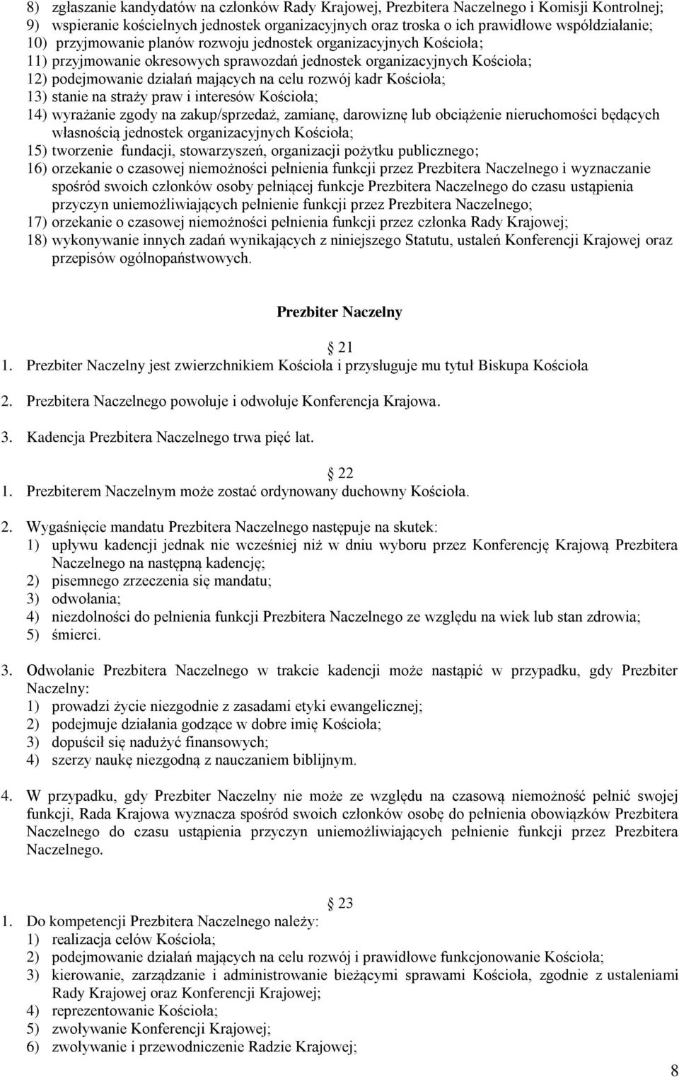 Kościoła; 13) stanie na straży praw i interesów Kościoła; 14) wyrażanie zgody na zakup/sprzedaż, zamianę, darowiznę lub obciążenie nieruchomości będących własnością jednostek organizacyjnych