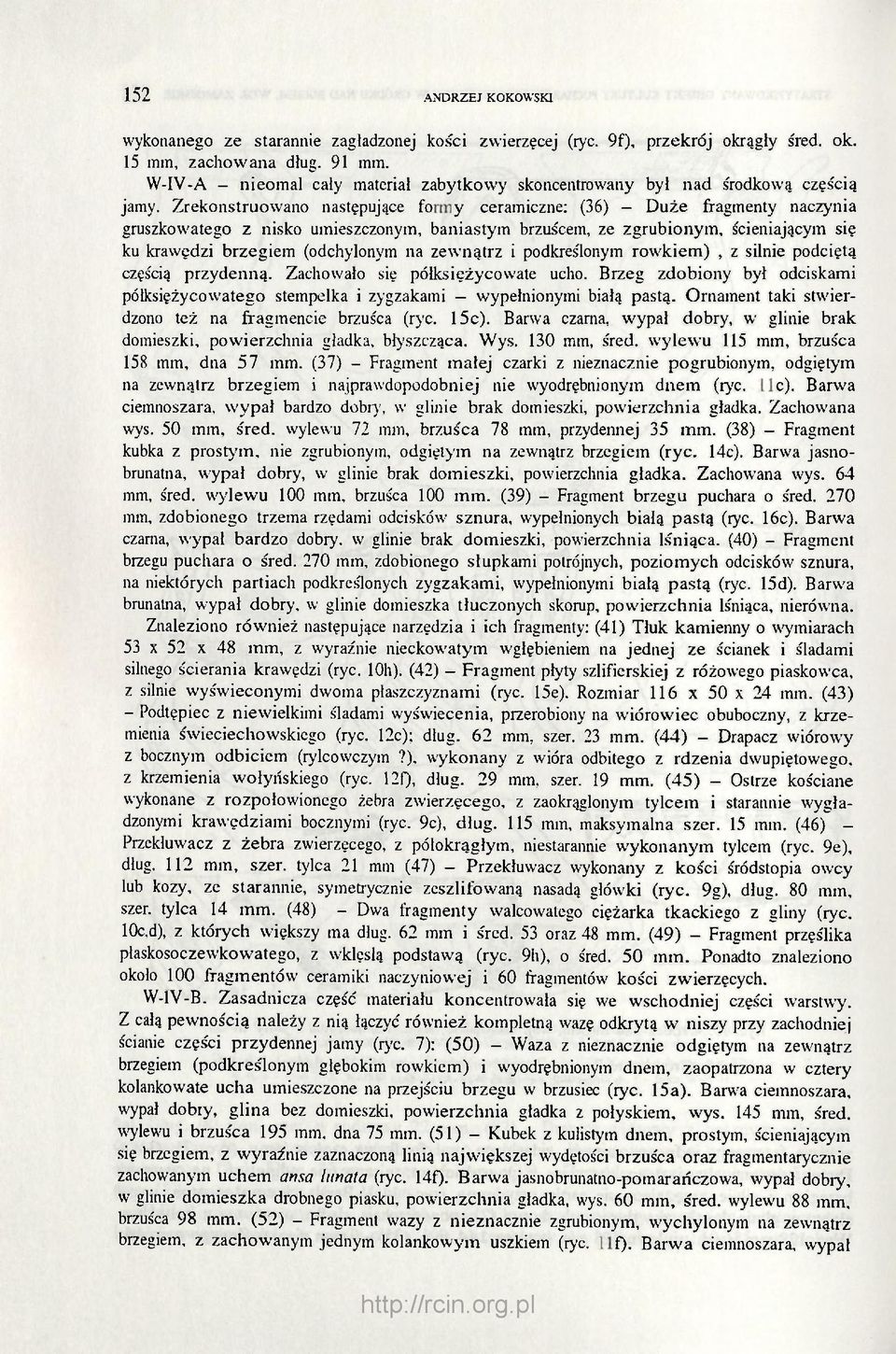 Zrekonstruowano następujące formy ceramiczne: (36) - Duże fragmenty naczynia gruszkowatego z nisko umieszczonym, baniastym brzuścem, ze zgrubionym, ścieniającym się ku krawędzi brzegiem (odchylonym