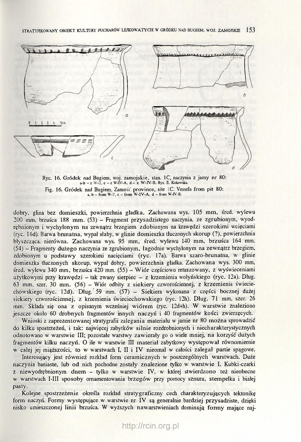 dobry, glina bez domieszki, powierzchnia gładka. Zachowana wys. 105 mm, śred. wylewu 200 mm, brzuśca 188 mm.