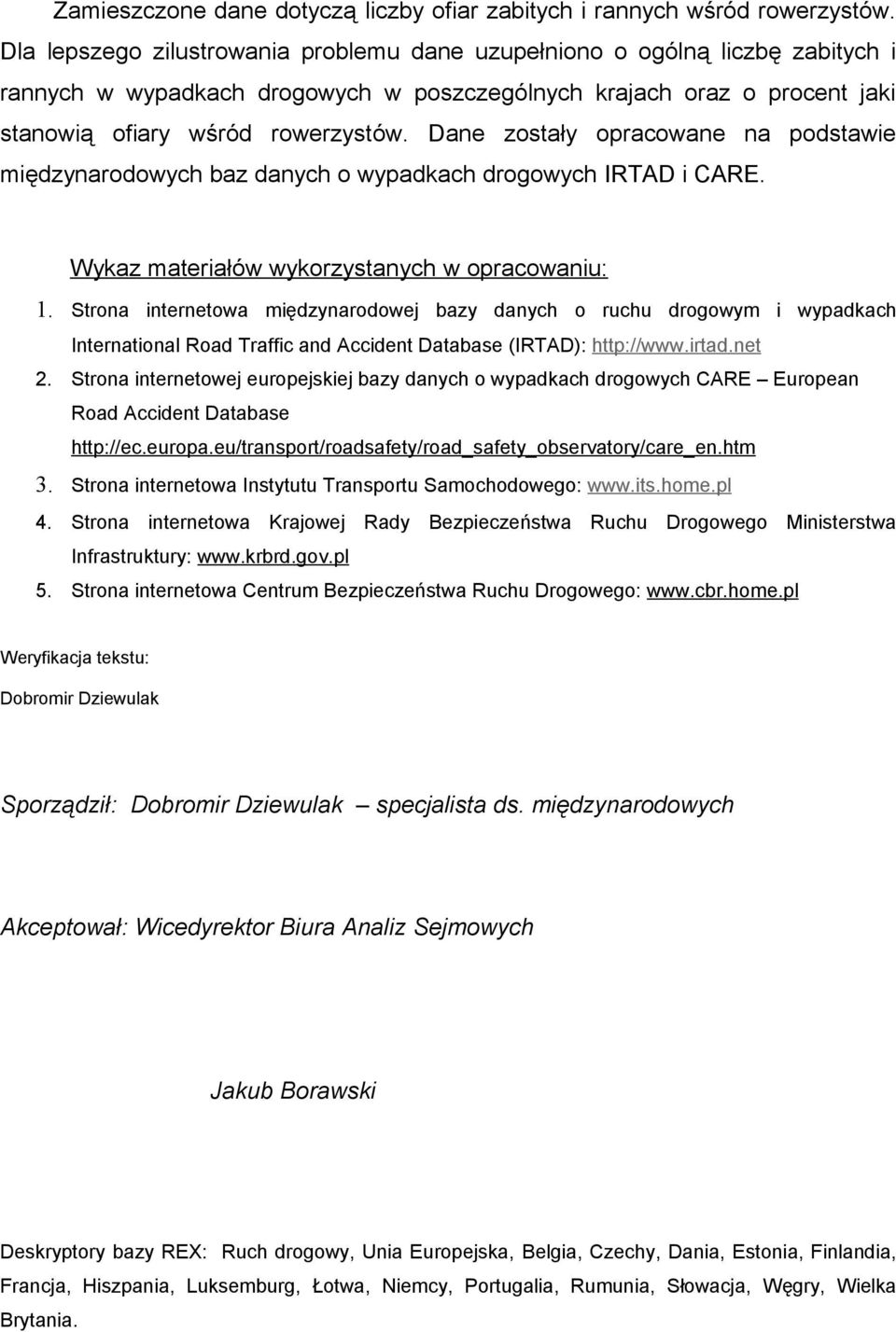 Dane zostały opracowane na podstawie międzynarodowych baz danych o wypadkach drogowych IRTAD i CARE. Wykaz materiałów wykorzystanych w opracowaniu: 1.
