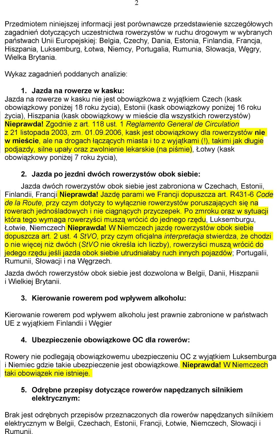 Jazda na rowerze w kasku: Jazda na rowerze w kasku nie jest obowiązkowa z wyjątkiem Czech (kask obowiązkowy poniżej 18 roku życia), Estonii (kask obowiązkowy poniżej 16 roku życia), Hiszpania (kask
