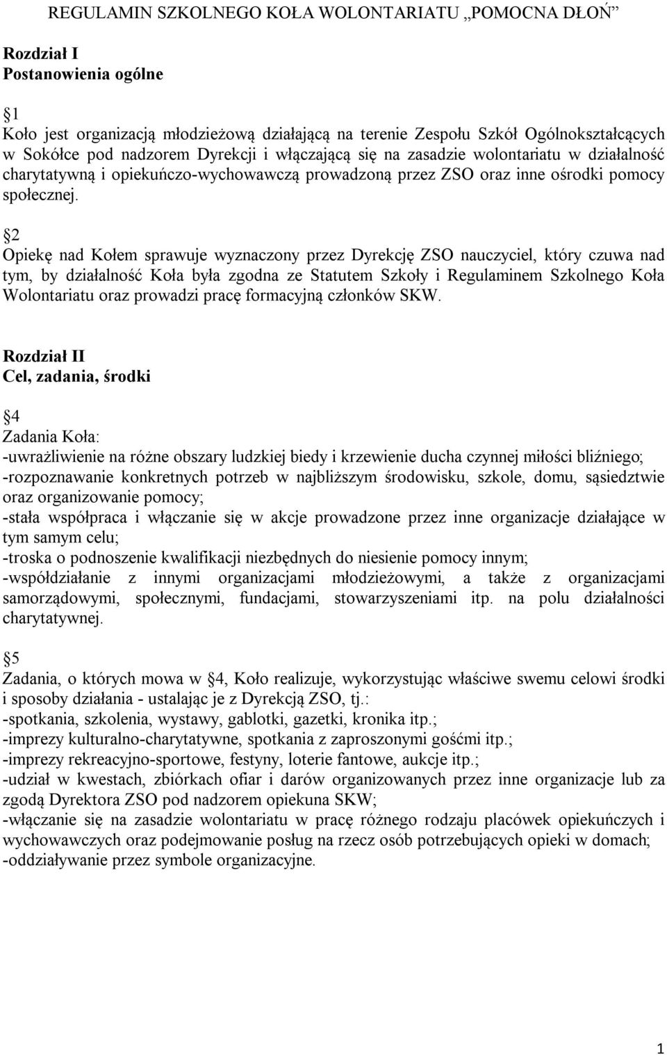 2 Opiekę nad Kołem sprawuje wyznaczony przez Dyrekcję ZSO nauczyciel, który czuwa nad tym, by działalność Koła była zgodna ze Statutem Szkoły i Regulaminem Szkolnego Koła Wolontariatu oraz prowadzi