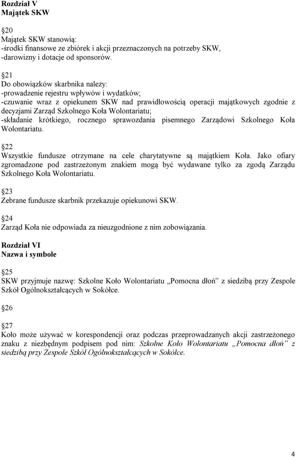 Wolontariatu; -składanie krótkiego, rocznego sprawozdania pisemnego Zarządowi Szkolnego Koła Wolontariatu. 22 Wszystkie fundusze otrzymane na cele charytatywne są majątkiem Koła.