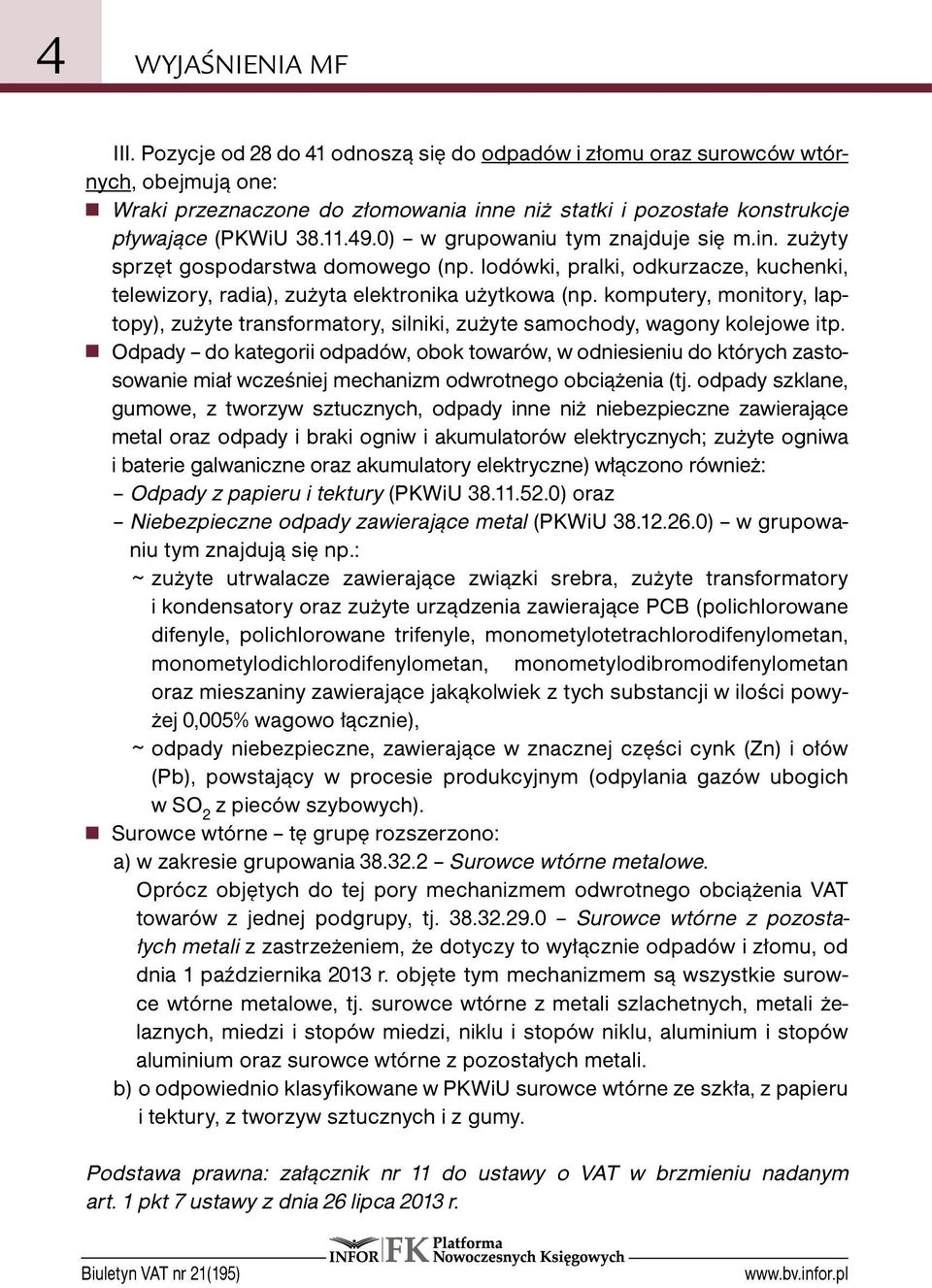 0) w grupowaniu tym znajduje się m.in. zużyty sprzęt gospodarstwa domowego (np. lodówki, pralki, odkurzacze, kuchenki, telewizory, radia), zużyta elektronika użytkowa (np.