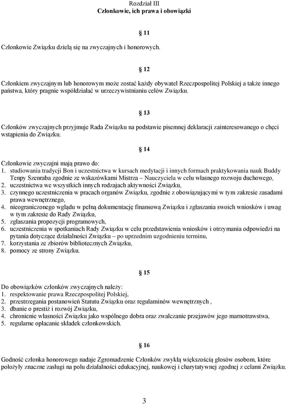 13 Członków zwyczajnych przyjmuje Rada Związku na podstawie pisemnej deklaracji zainteresowanego o chęci wstąpienia do Związku. 14 Członkowie zwyczajni mają prawo do: 1.